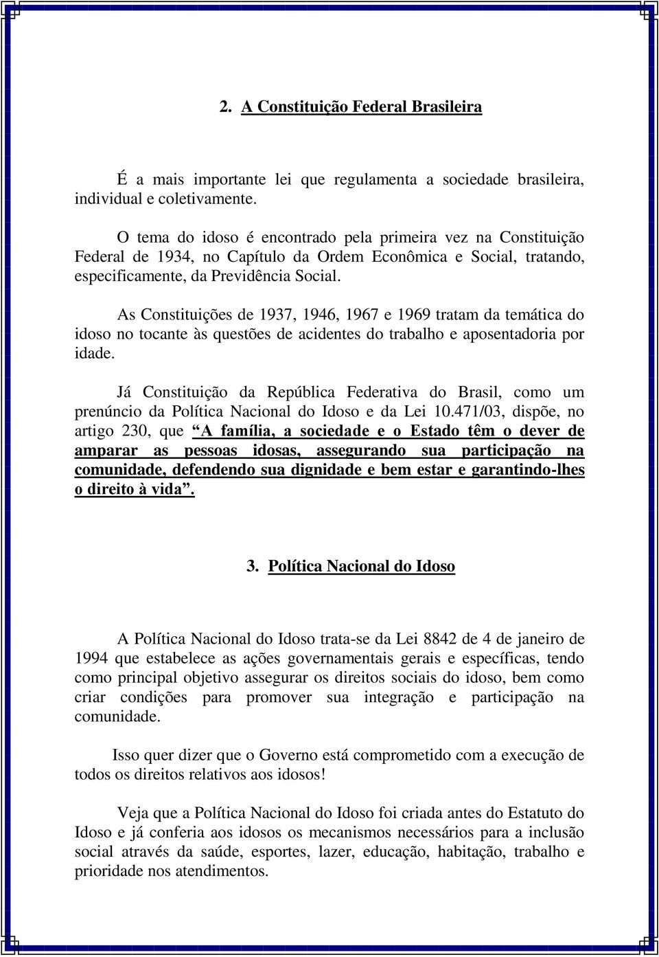 As Constituições de 1937, 1946, 1967 e 1969 tratam da temática do idoso no tocante às questões de acidentes do trabalho e aposentadoria por idade.