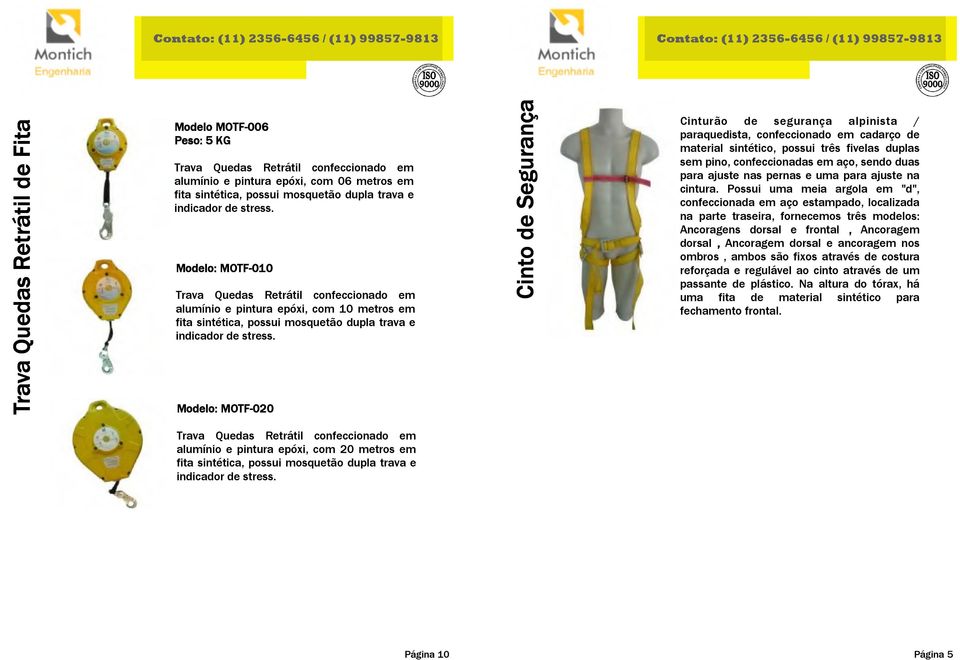 Modelo: MOTF-020 Cinto de Segurança Cinturão de segurança alpinista / paraquedista, confeccionado em cadarço de material sintético, possui três fivelas duplas sem pino, confeccionadas em aço, sendo