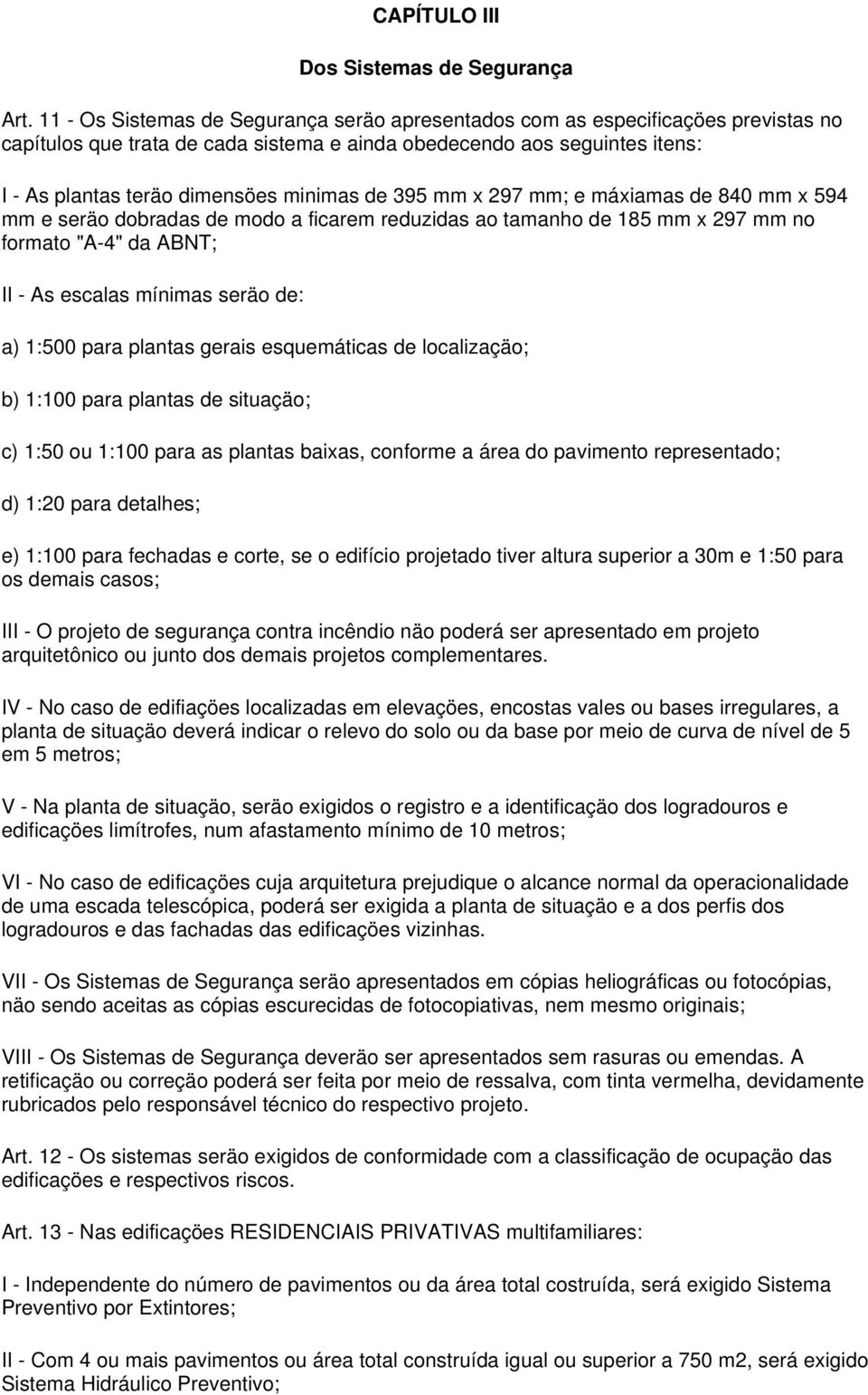 de 395 mm x 297 mm; e máxiamas de 840 mm x 594 mm e seräo dobradas de modo a ficarem reduzidas ao tamanho de 185 mm x 297 mm no formato "A-4" da ABNT; II - As escalas mínimas seräo de: a) 1:500 para