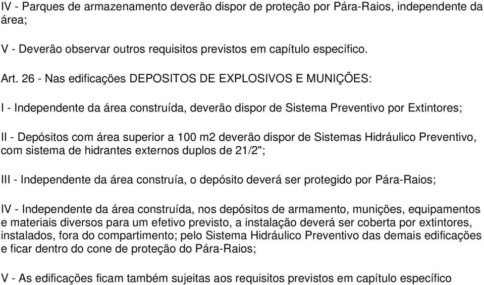 Preventivo, com sistema de hidrantes externos duplos de 21/2"; III - Independente da área construía, o depósito deverá ser protegido por Pára-Raios; IV - Independente da área construída, nos