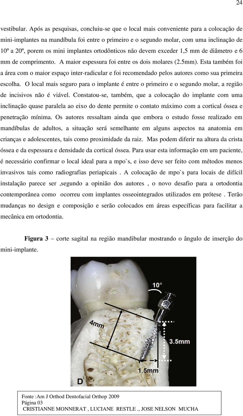 implantes ortodônticos não devem exceder 1,5 mm de diâmetro e 6 mm de comprimento. A maior espessura foi entre os dois molares (2.5mm).