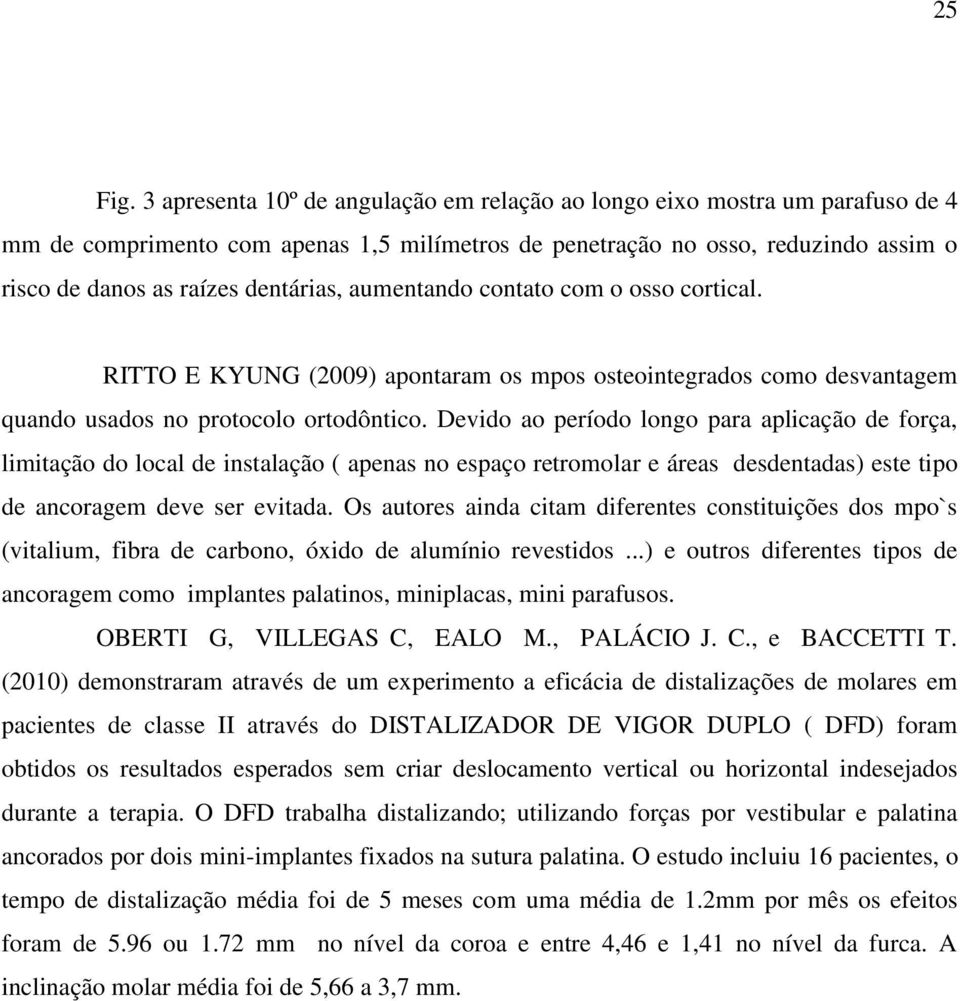 aumentando contato com o osso cortical. RITTO E KYUNG (2009) apontaram os mpos osteointegrados como desvantagem quando usados no protocolo ortodôntico.