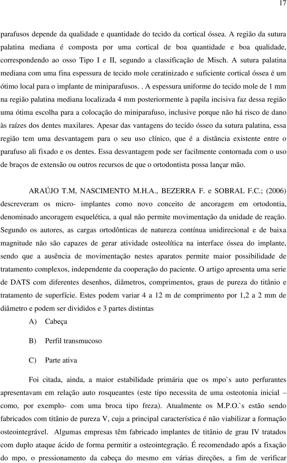 A sutura palatina mediana com uma fina espessura de tecido mole ceratinizado e suficiente cortical óssea é um ótimo local para o implante de miniparafusos.