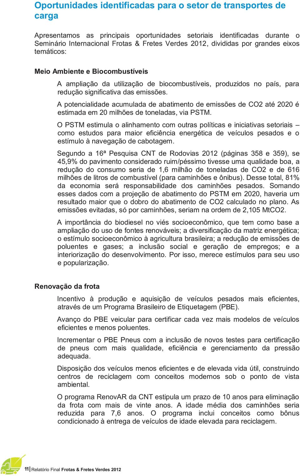 A potencialidade acumulada de abatimento de emissões de CO2 até 2020 é estimada em 20 milhões de toneladas, via PSTM.