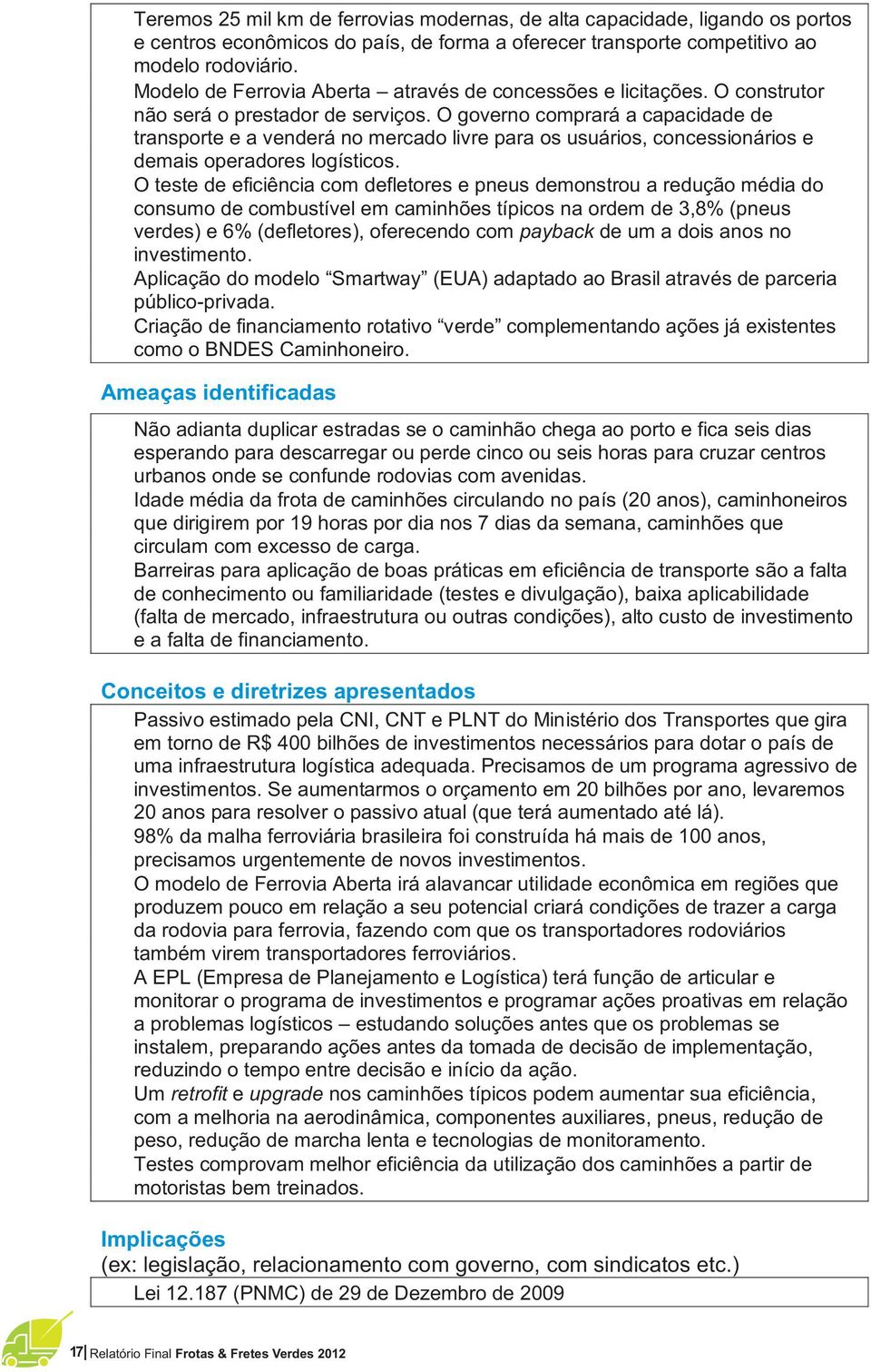 O governo comprará a capacidade de transporte e a venderá no mercado livre para os usuários, concessionários e demais operadores logísticos.