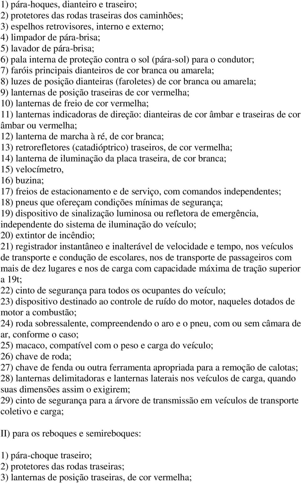 lanternas de posição traseiras de cor vermelha; 10) lanternas de freio de cor vermelha; 11) lanternas indicadoras de direção: dianteiras de cor âmbar e traseiras de cor âmbar ou vermelha; 12)