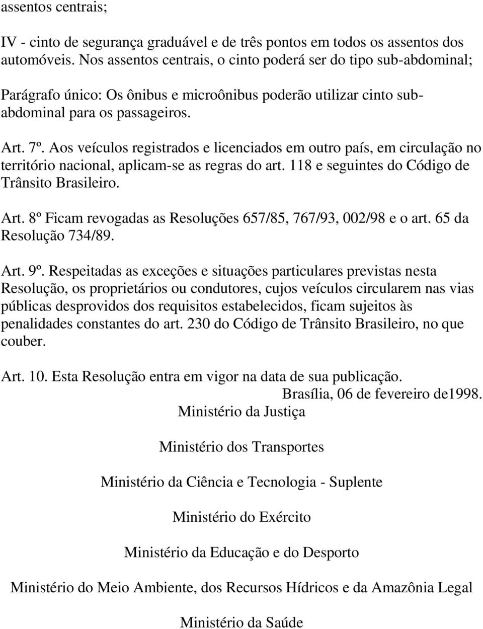 Aos veículos registrados e licenciados em outro país, em circulação no território nacional, aplicam-se as regras do art. 118 e seguintes do Código de Trânsito Brasileiro. Art.