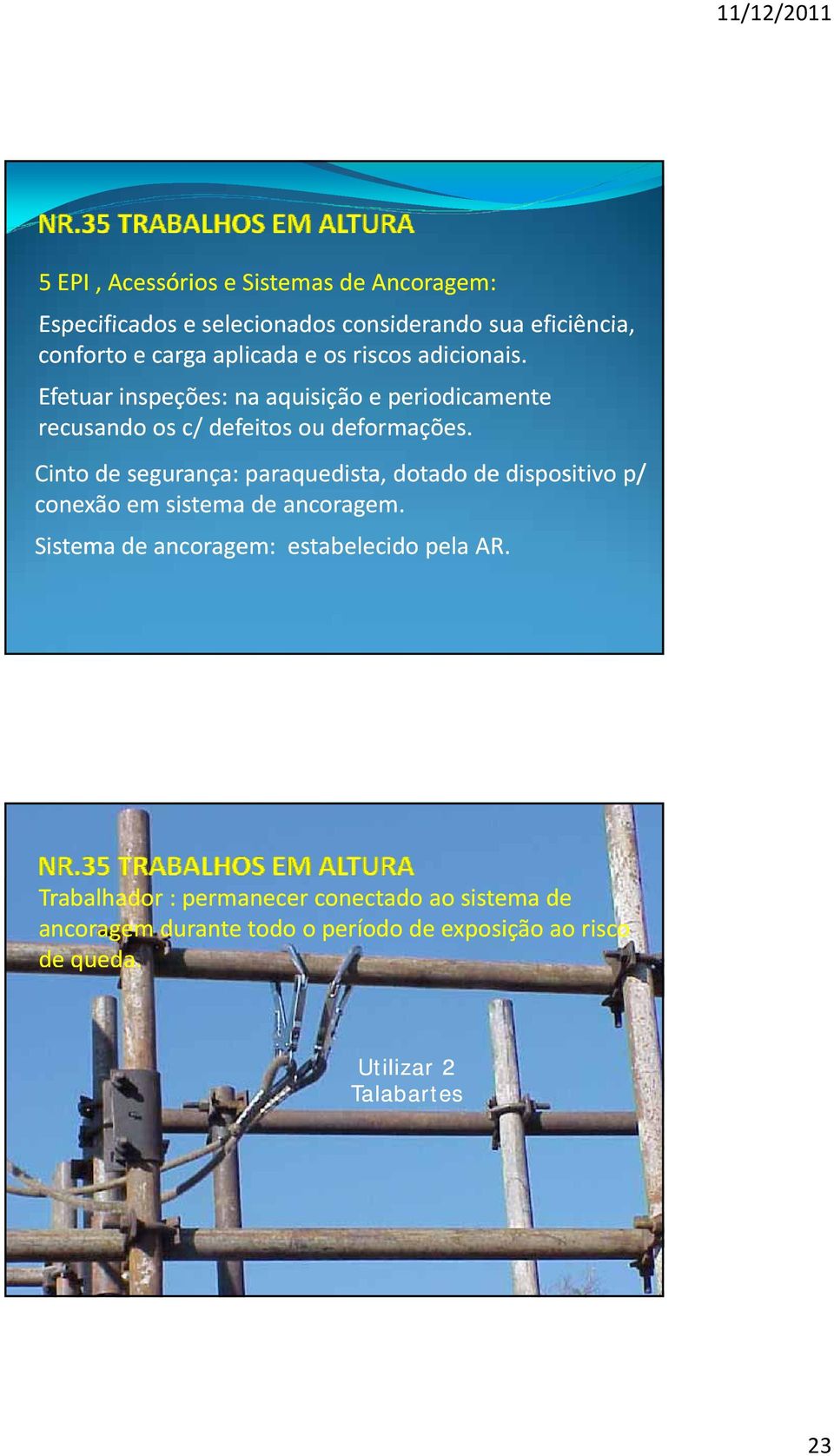 Cinto de segurança: paraquedista, dotado de dispositivo p/ conexão em sistema de ancoragem.