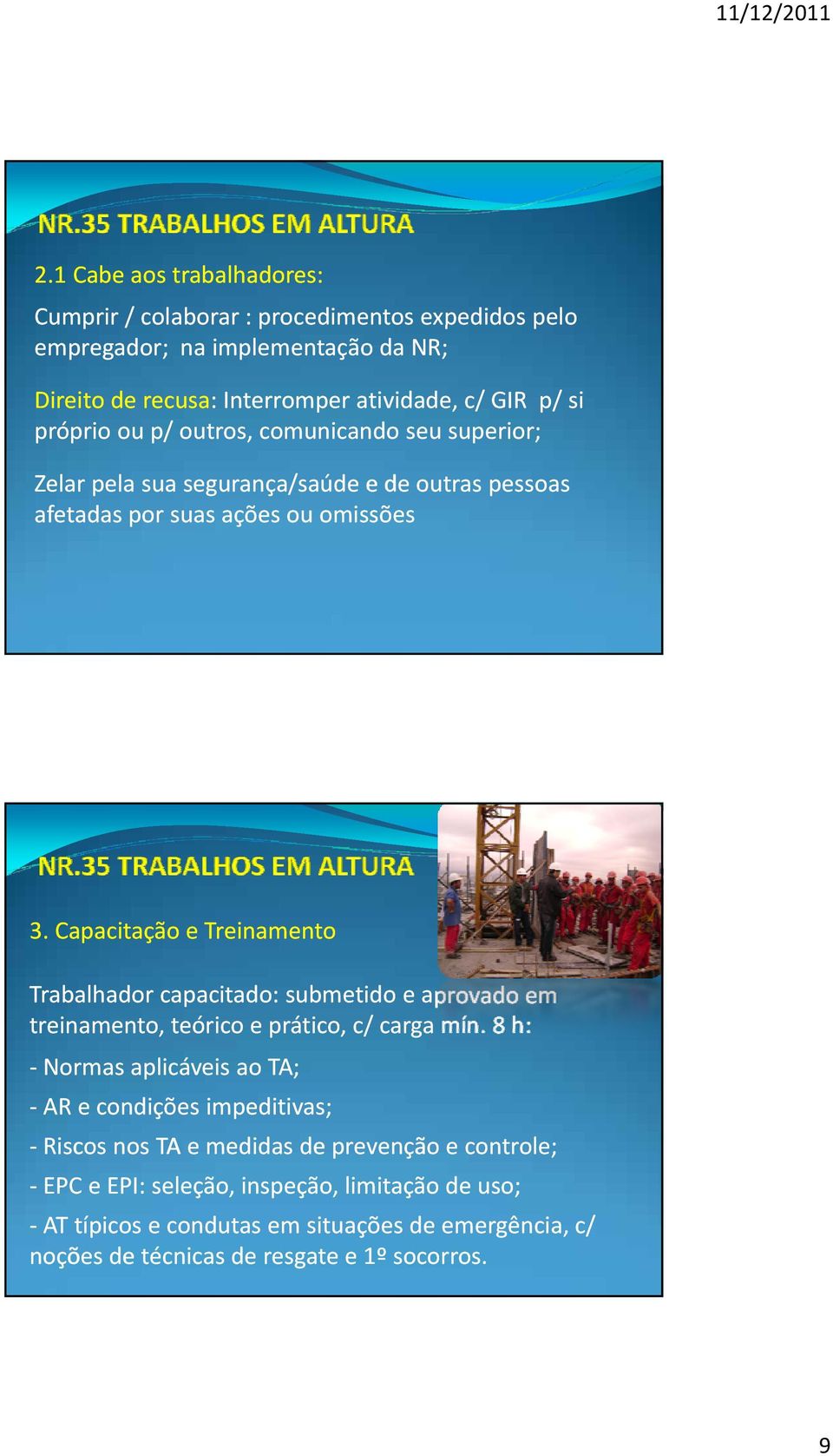 Capacitação e Treinamento Trabalhador capacitado: submetido e aprovado em treinamento, teórico e prático, c/ carga mín.