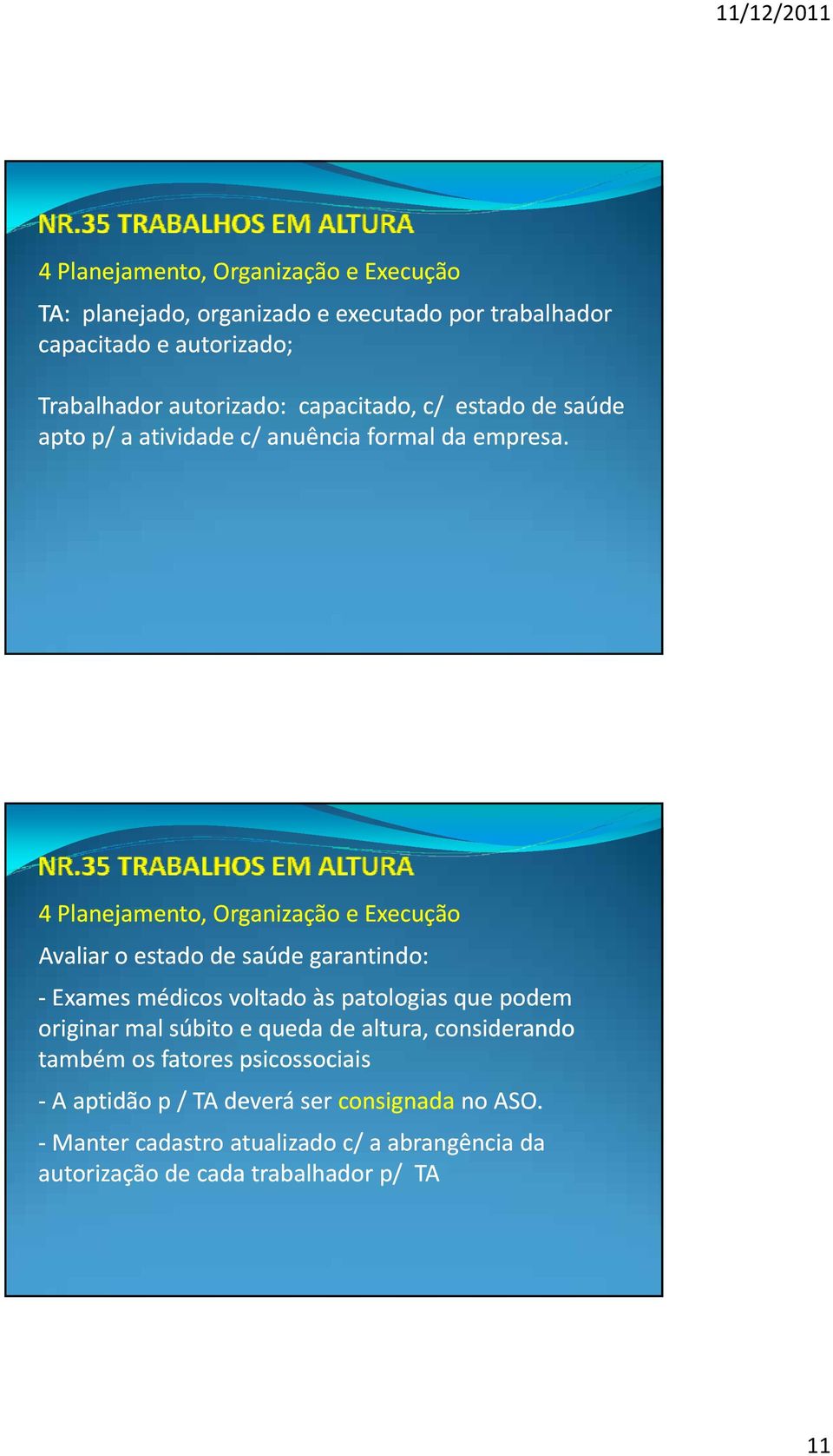 4 Planejamento, Organização e Execução Avaliar o estado de saúde garantindo: Exames médicos voltado às patologias que podem originar mal