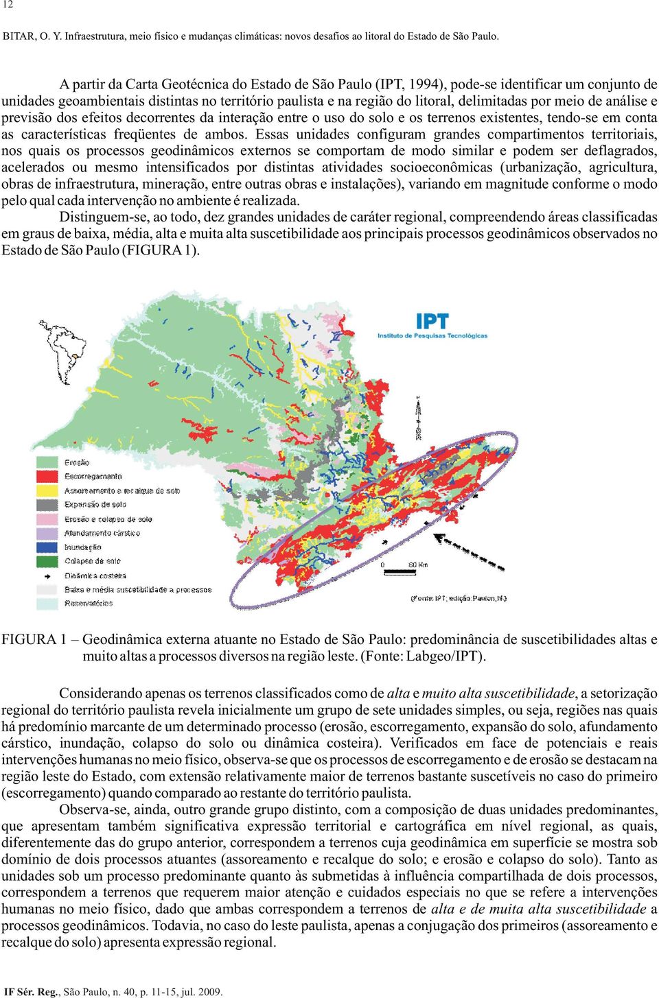 Essas unidades configuram grandes compartimentos territoriais, nos quais os processos geodinâmicos externos se comportam de modo similar e podem ser deflagrados, acelerados ou mesmo intensificados