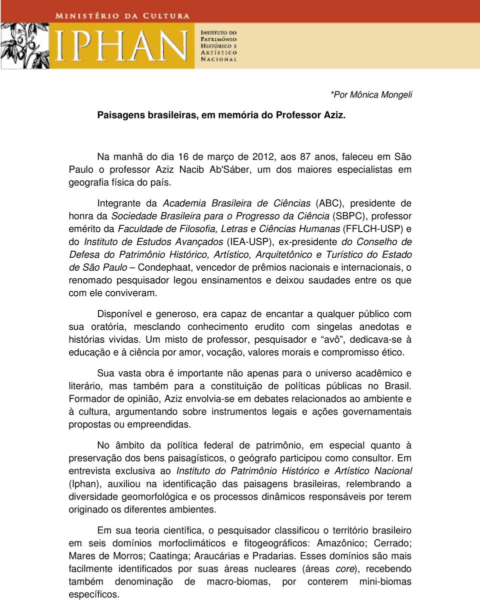 Integrante da Academia Brasileira de Ciências (ABC), presidente de honra da Sociedade Brasileira para o Progresso da Ciência (SBPC), professor emérito da Faculdade de Filosofia, Letras e Ciências