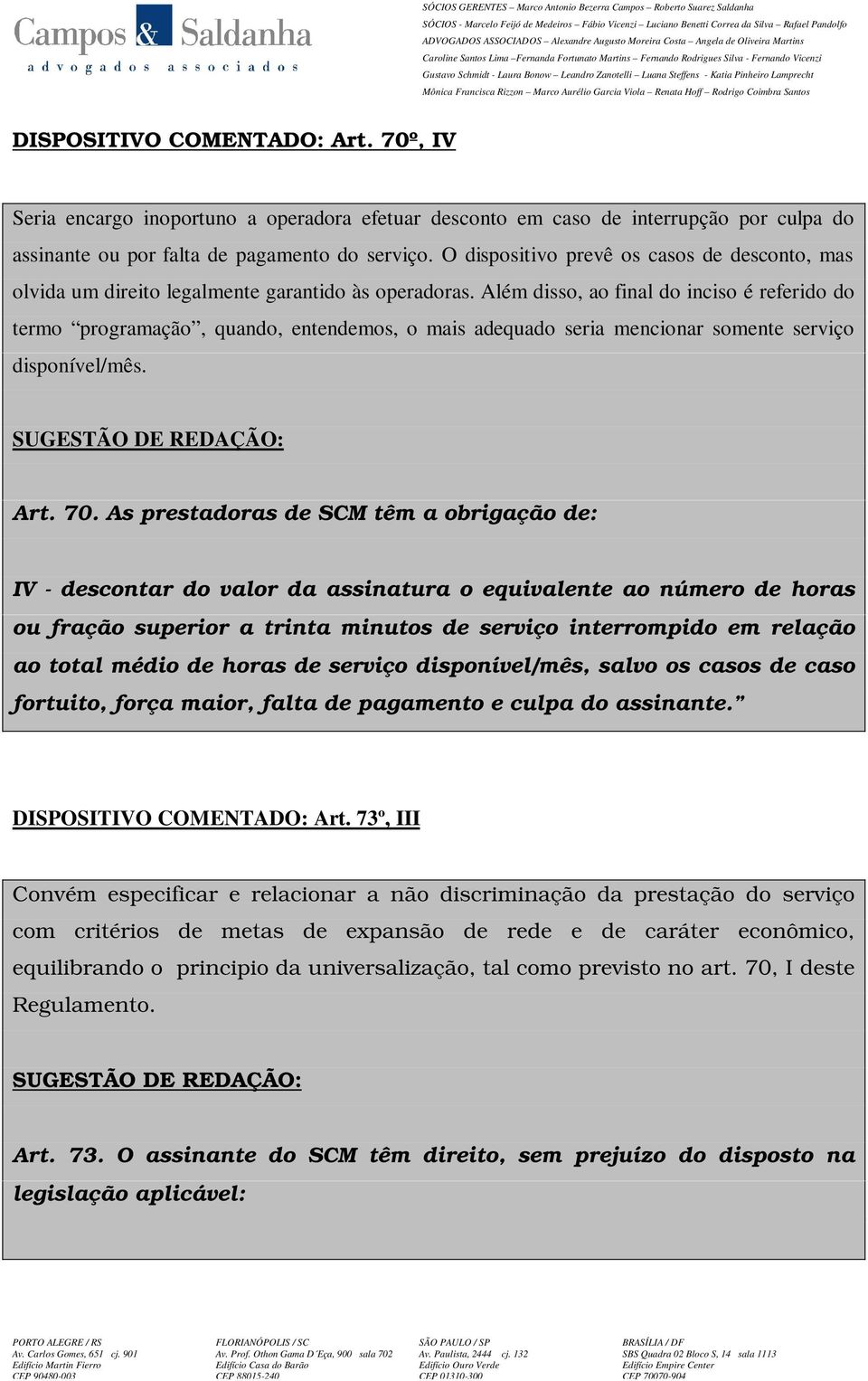 Além disso, ao final do inciso é referido do termo programação, quando, entendemos, o mais adequado seria mencionar somente serviço disponível/mês. Art. 70.