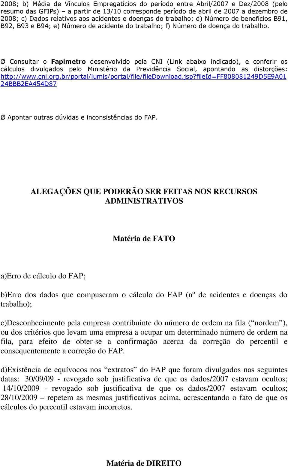 Ø Consultar o Fapímetro desenvolvido pela CNI (Link abaixo indicado), e conferir os cálculos divulgados pelo Ministério da Previdência Social, apontando as distorções: http://www.cni.org.