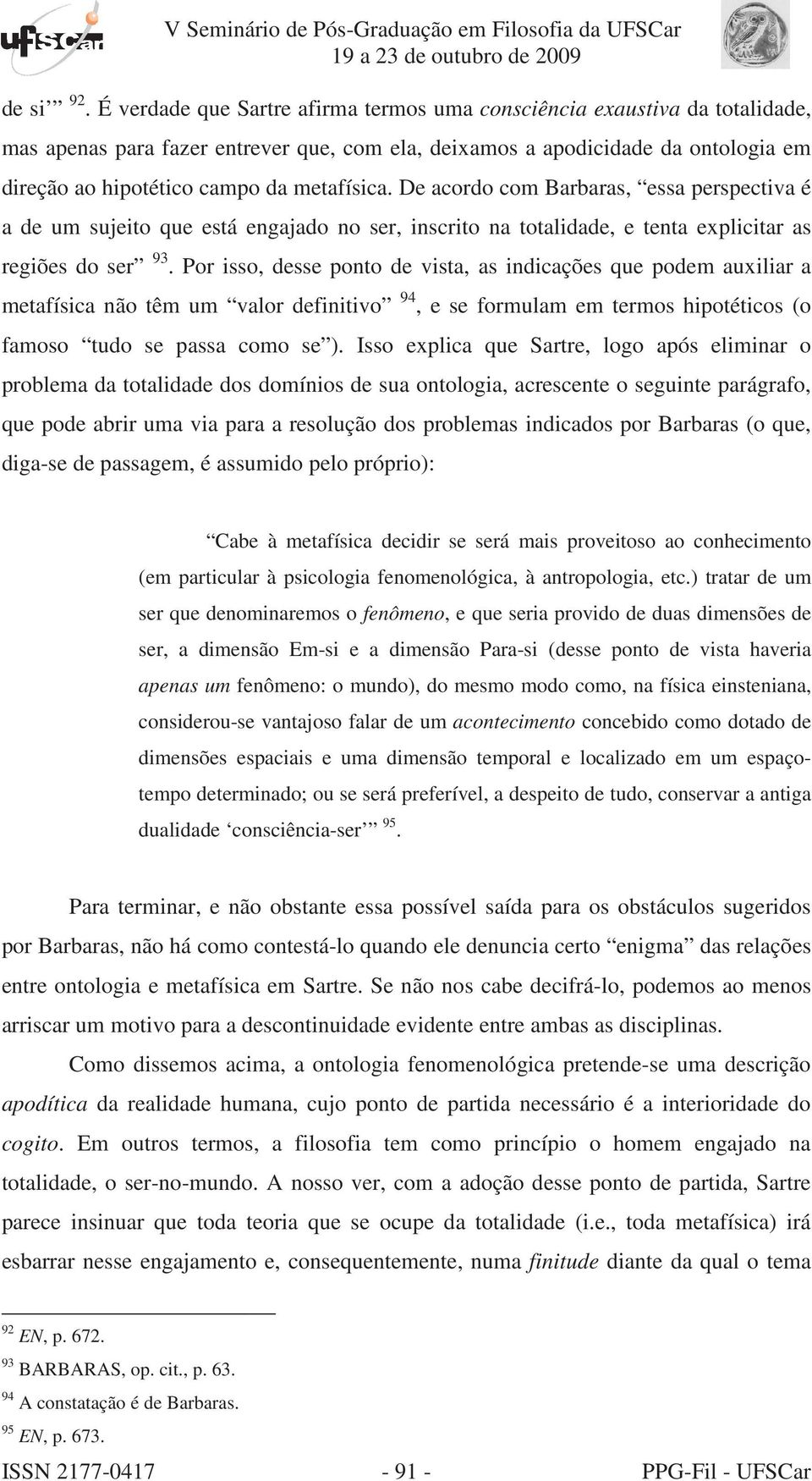 metafísica. De acordo com Barbaras, essa perspectiva é a de um sujeito que está engajado no ser, inscrito na totalidade, e tenta explicitar as regiões do ser 93.