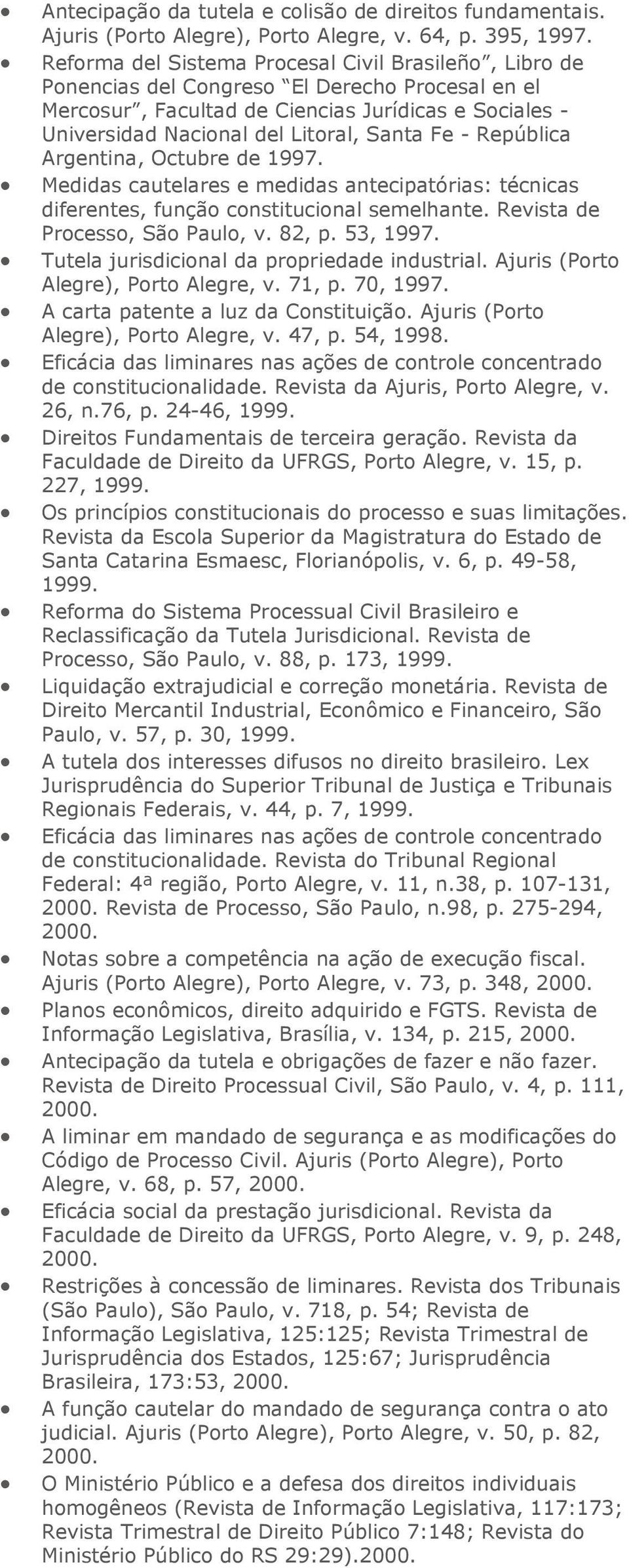 Fe - República Argentina, Octubre de 1997. Medidas cautelares e medidas antecipatórias: técnicas diferentes, função constitucional semelhante. Revista de Processo, São Paulo, v. 82, p. 53, 1997.