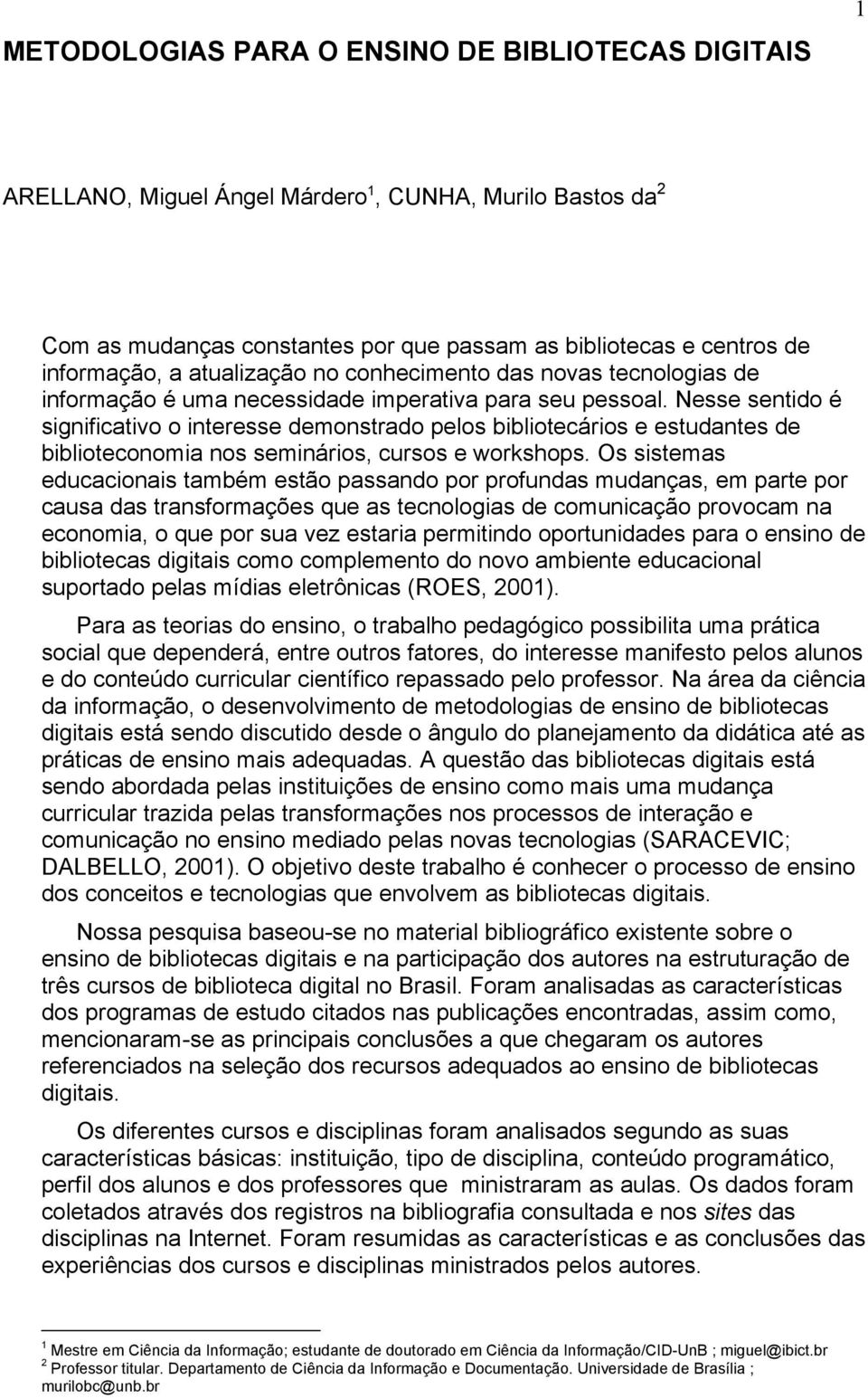 Nesse sentido é significativo o interesse demonstrado pelos bibliotecários e estudantes de biblioteconomia nos seminários, cursos e workshops.