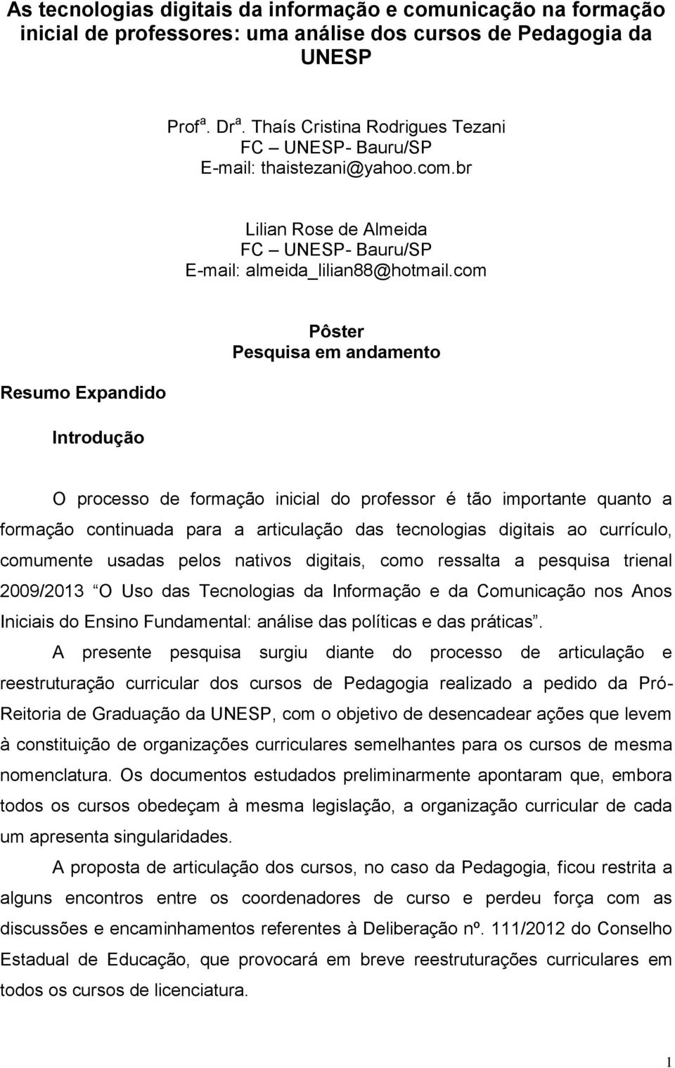 com Resumo Expandido Introdução Pôster Pesquisa em andamento O processo de formação inicial do professor é tão importante quanto a formação continuada para a articulação das tecnologias digitais ao