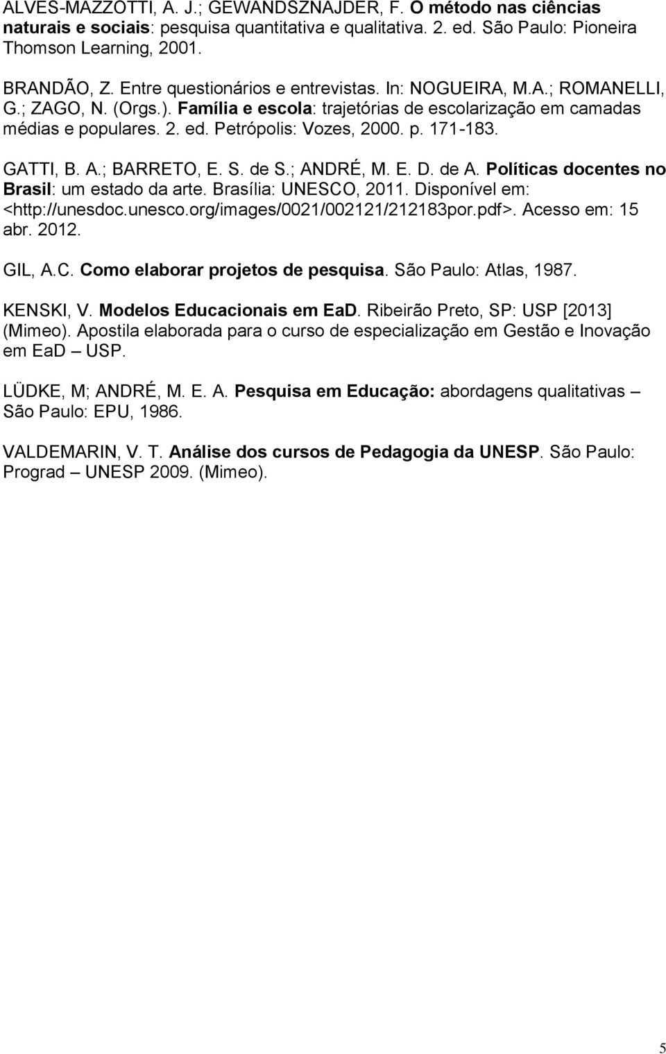 GATTI, B. A.; BARRETO, E. S. de S.; ANDRÉ, M. E. D. de A. Políticas docentes no Brasil: um estado da arte. Brasília: UNESCO, 2011. Disponível em: <http://unesdoc.unesco.