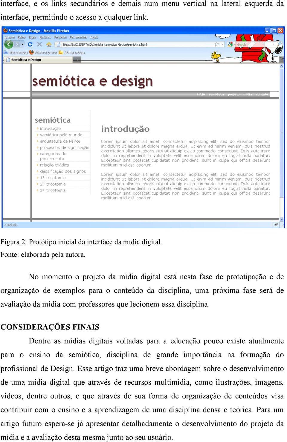 No momento o projeto da mídia digital está nesta fase de prototipação e de organização de exemplos para o conteúdo da disciplina, uma próxima fase será de avaliação da mídia com professores que