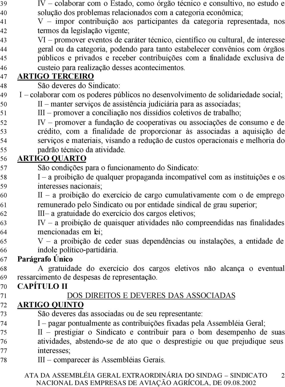 científico ou cultural, de interesse geral ou da categoria, podendo para tanto estabelecer convênios com órgãos públicos e privados e receber contribuições com a finalidade exclusiva de custeio para