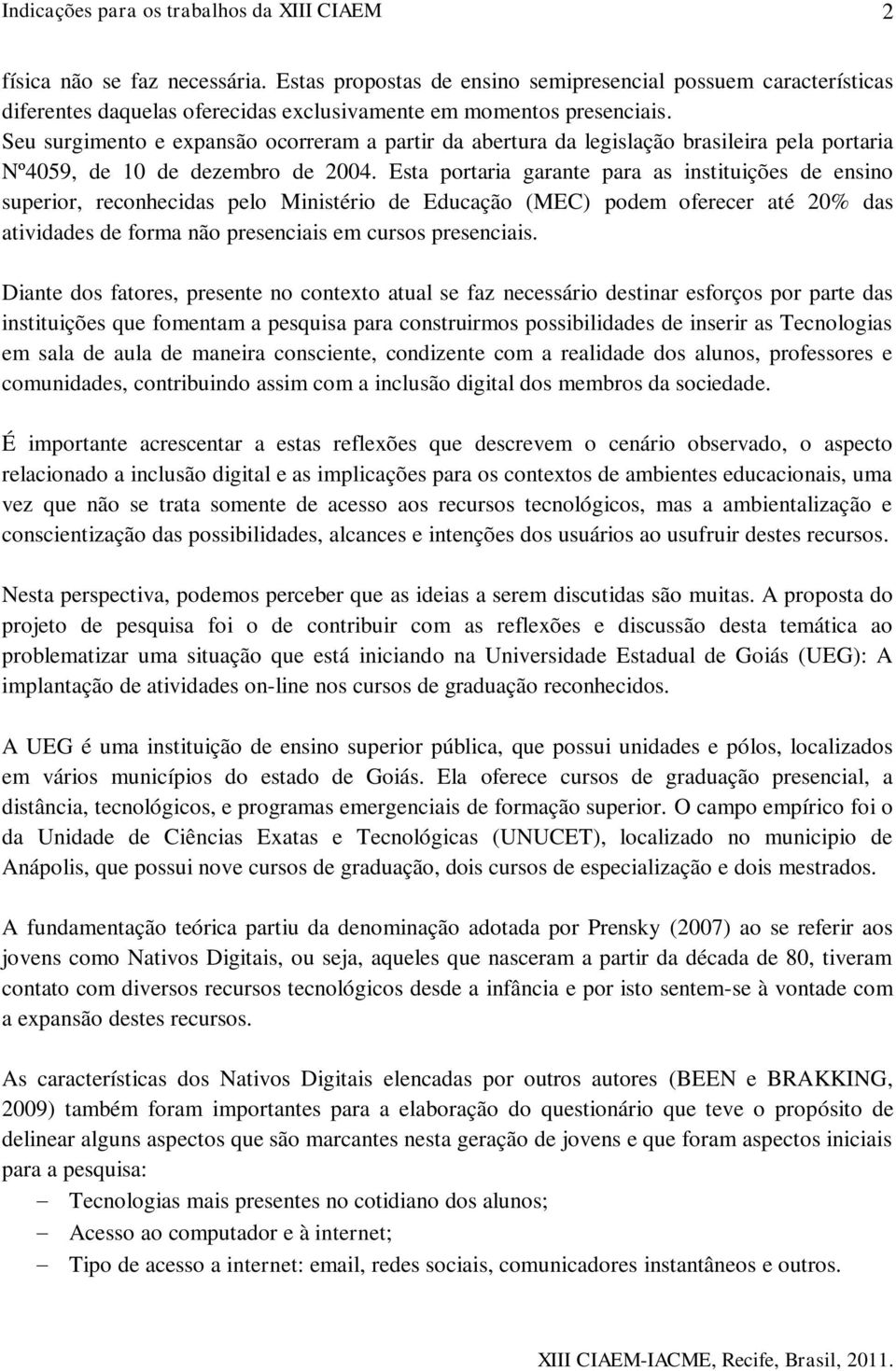 Esta portaria garante para as instituições de ensino superior, reconhecidas pelo Ministério de Educação (MEC) podem oferecer até 20% das atividades de forma não presenciais em cursos presenciais.