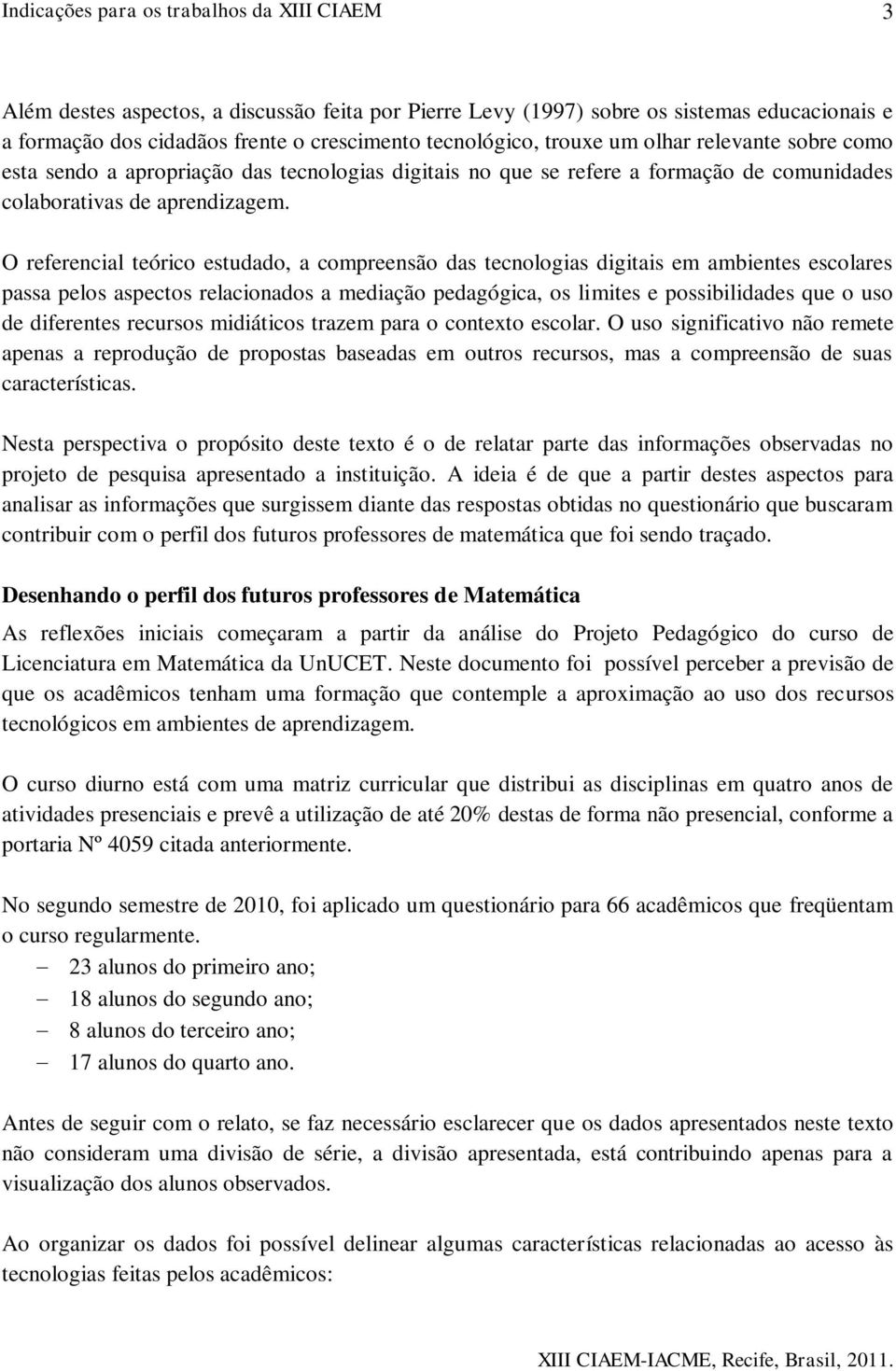 O referencial teórico estudado, a compreensão das tecnologias digitais em ambientes escolares passa pelos aspectos relacionados a mediação pedagógica, os limites e possibilidades que o uso de