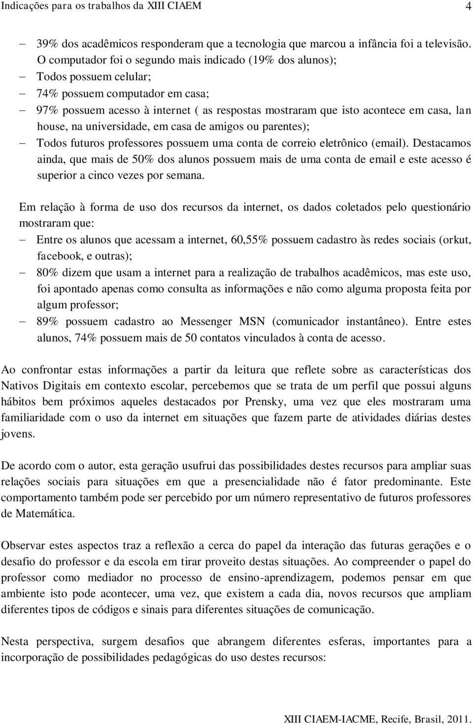 house, na universidade, em casa de amigos ou parentes); Todos futuros professores possuem uma conta de correio eletrônico (email).