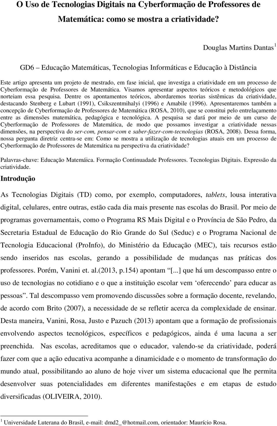 processo de Cyberformação de Professores de Matemática. Visamos apresentar aspectos teóricos e metodológicos que norteiam essa pesquisa.