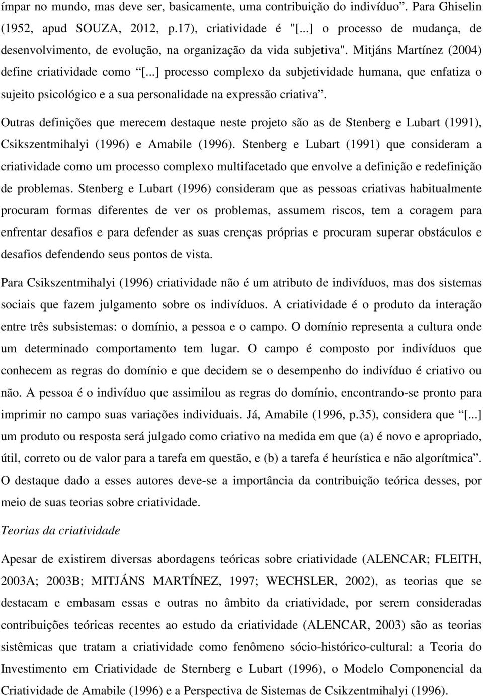 ..] processo complexo da subjetividade humana, que enfatiza o sujeito psicológico e a sua personalidade na expressão criativa.