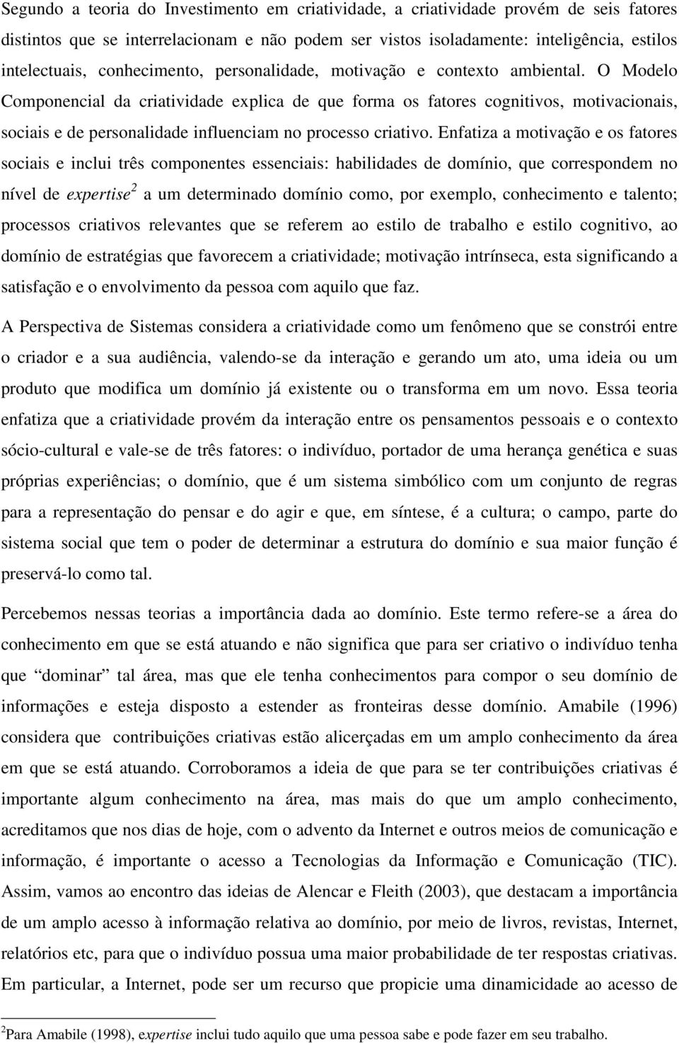 O Modelo Componencial da criatividade explica de que forma os fatores cognitivos, motivacionais, sociais e de personalidade influenciam no processo criativo.