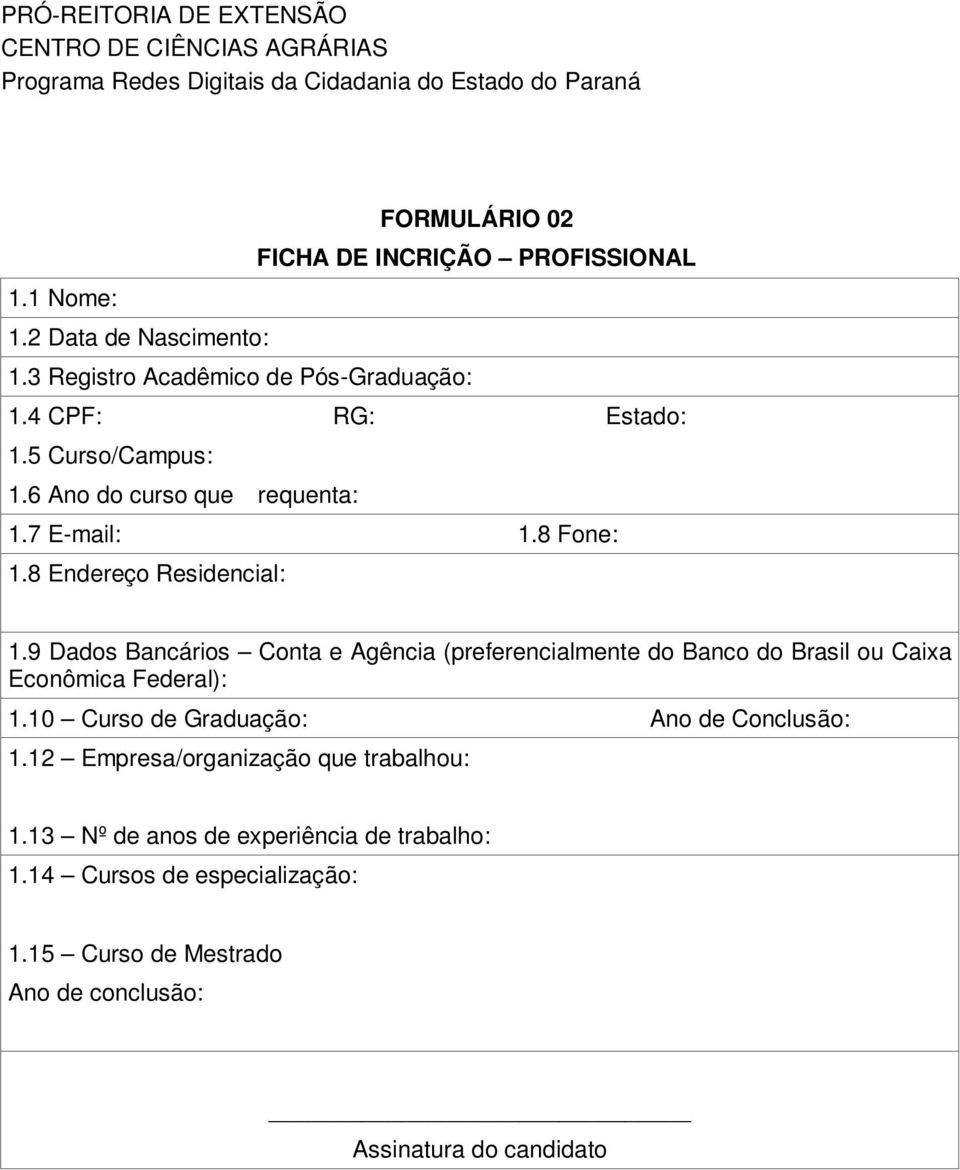 9 Dados Bancários Conta e Agência (preferencialmente do Banco do Brasil ou Caixa Econômica Federal): 1.