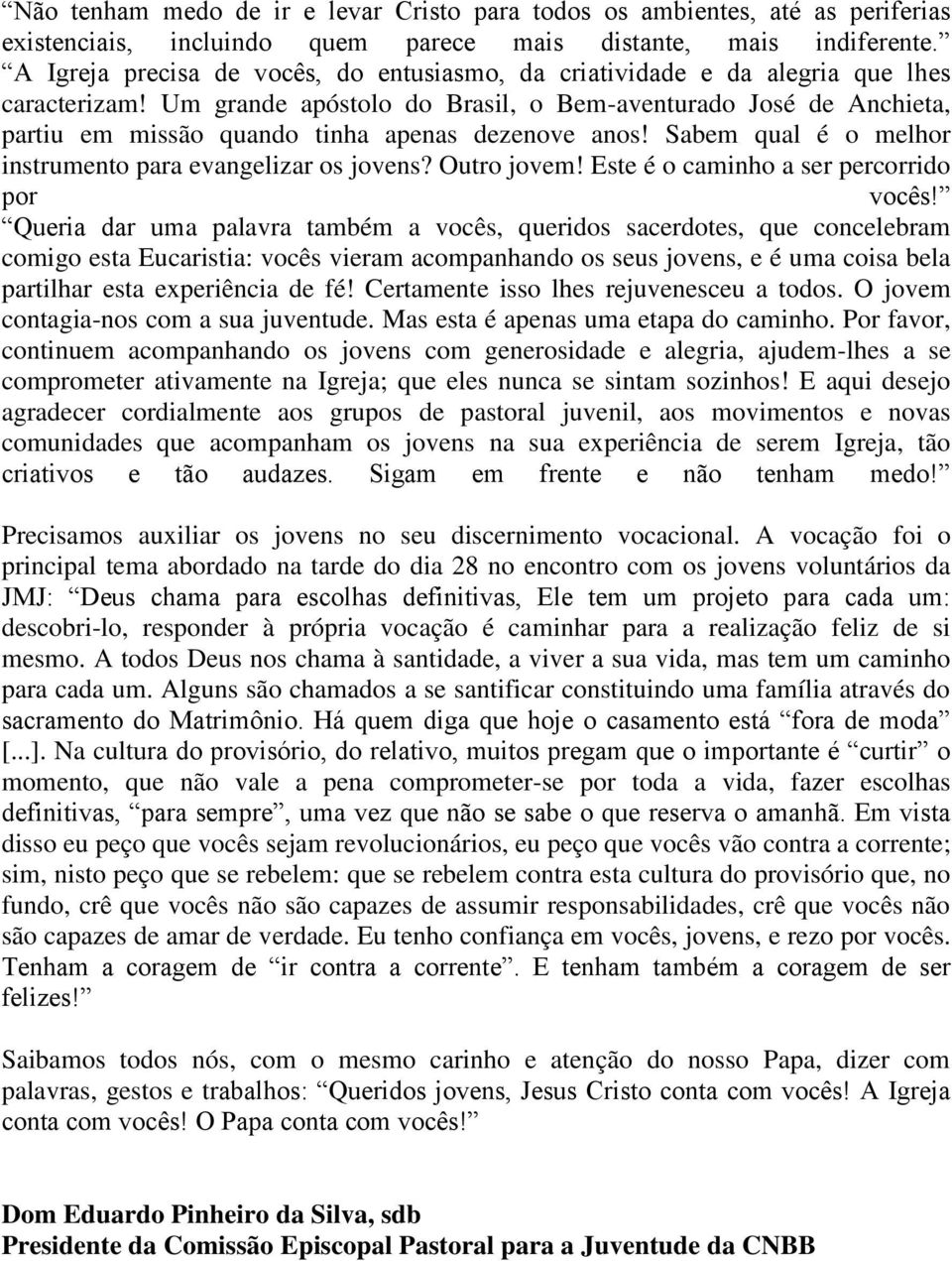 Um grande apóstolo do Brasil, o Bem-aventurado José de Anchieta, partiu em missão quando tinha apenas dezenove anos! Sabem qual é o melhor instrumento para evangelizar os jovens? Outro jovem!