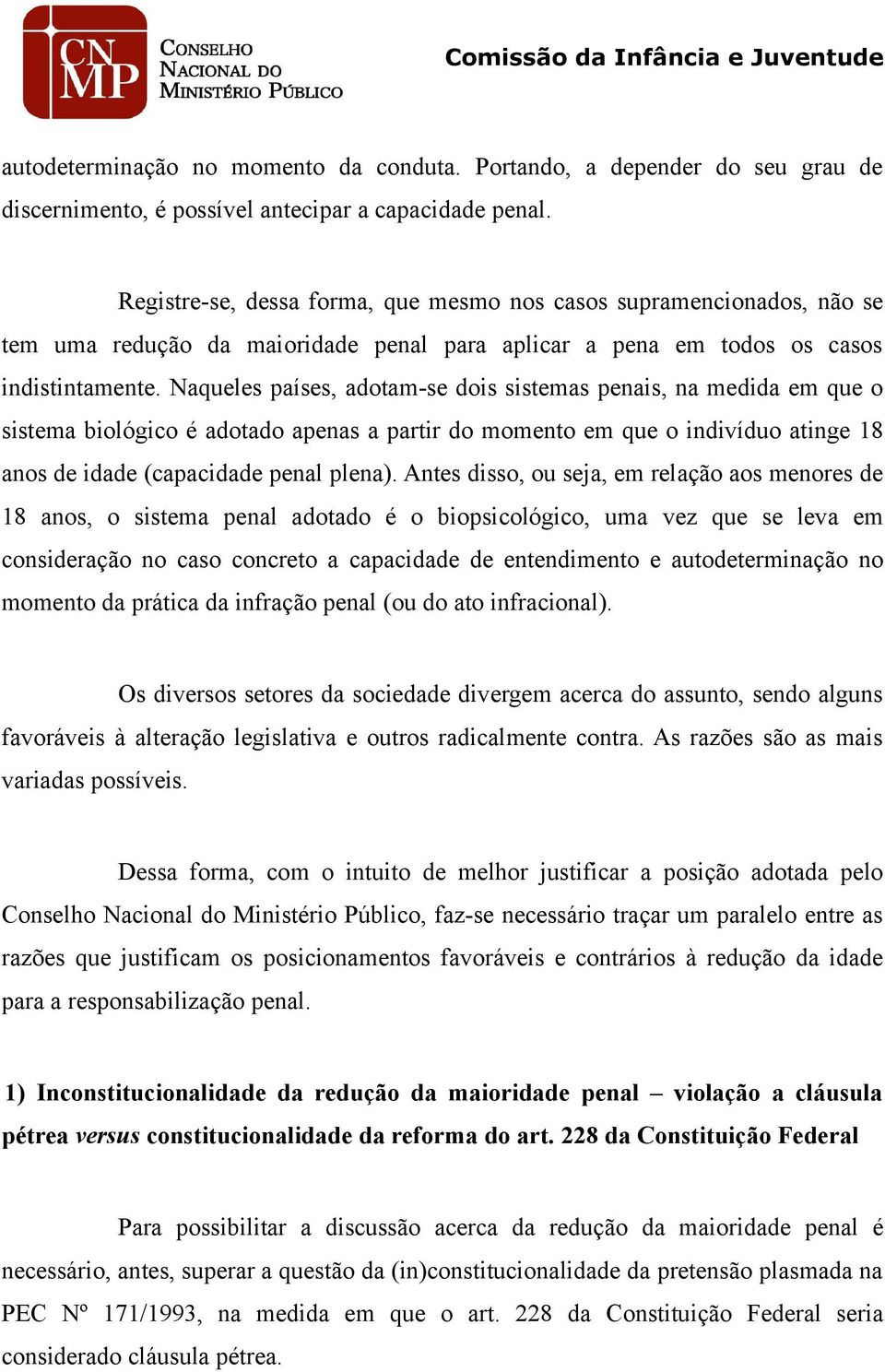 Naqueles países, adotam-se dois sistemas penais, na medida em que o sistema biológico é adotado apenas a partir do momento em que o indivíduo atinge 18 anos de idade (capacidade penal plena).