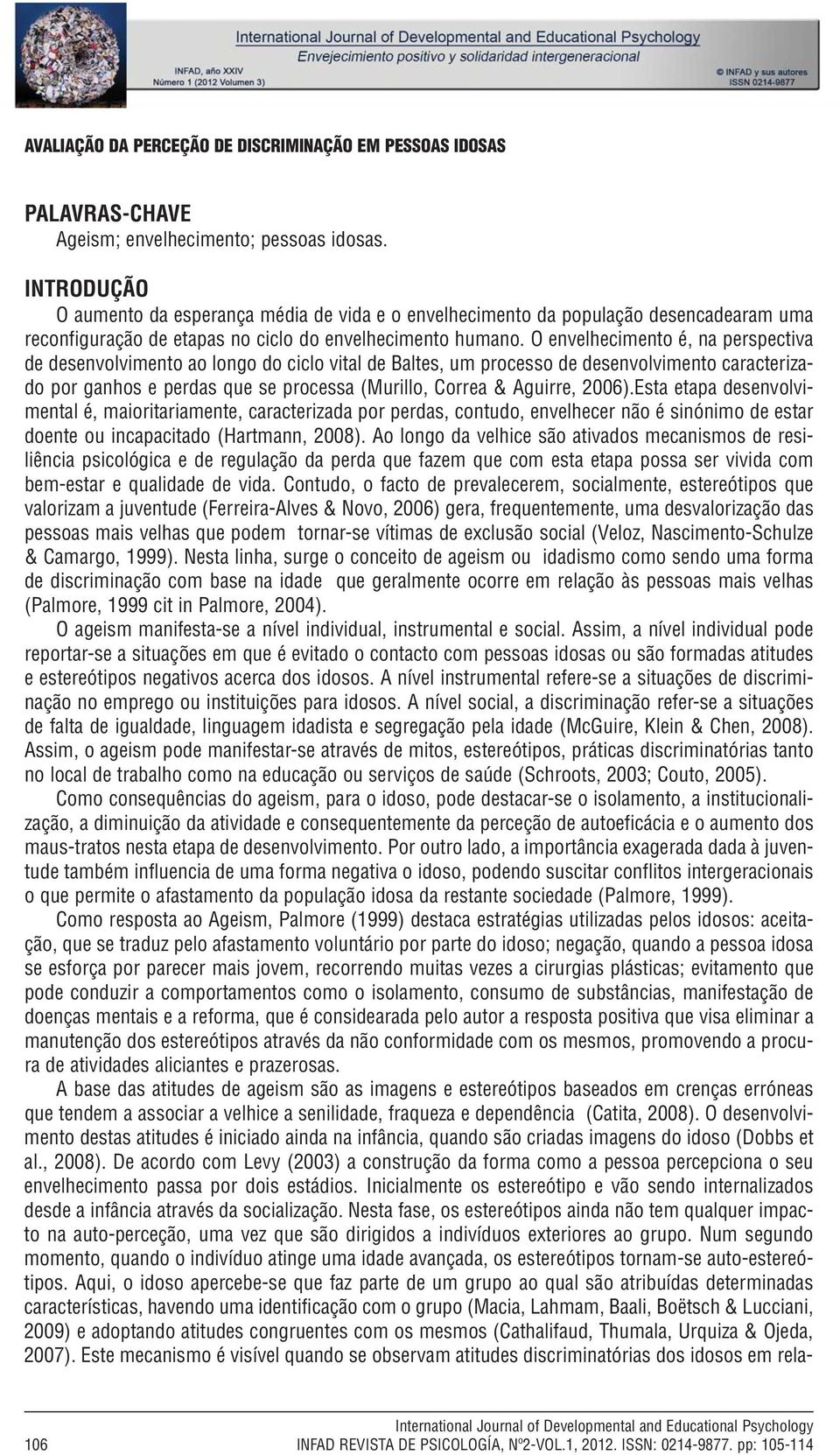 O envelhecimento é, na ersectiva de desenvolvimento ao longo do ciclo vital de Baltes, um rocesso de desenvolvimento caracterizado or ganhos e erdas que se rocessa (Murillo, Correa & Aguirre, 2006).