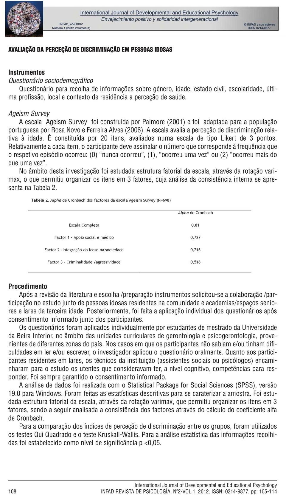 Ageism Survey A escala Ageism Survey foi construída or Palmore (200) e foi adatada ara a oulação ortuguesa or Rosa ovo e Ferreira Alves (2006).