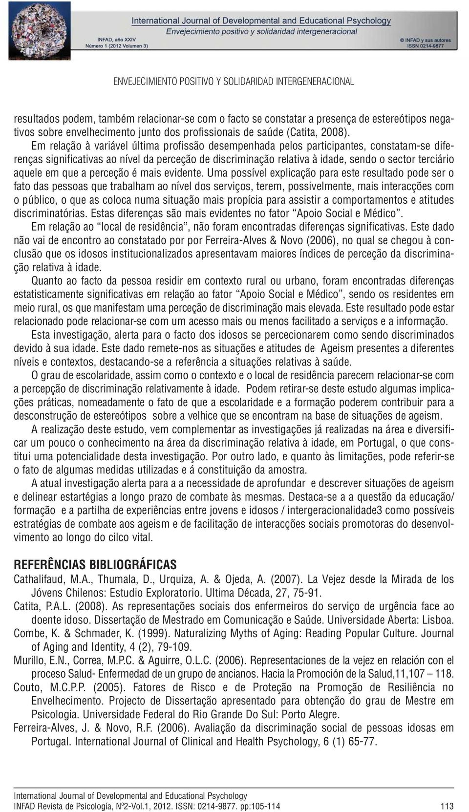 Em relação à variável última rofissão desemenhada elos articiantes, constatam-se diferenças significativas ao nível da erceção de discriminação relativa à idade, sendo o sector terciário aquele em