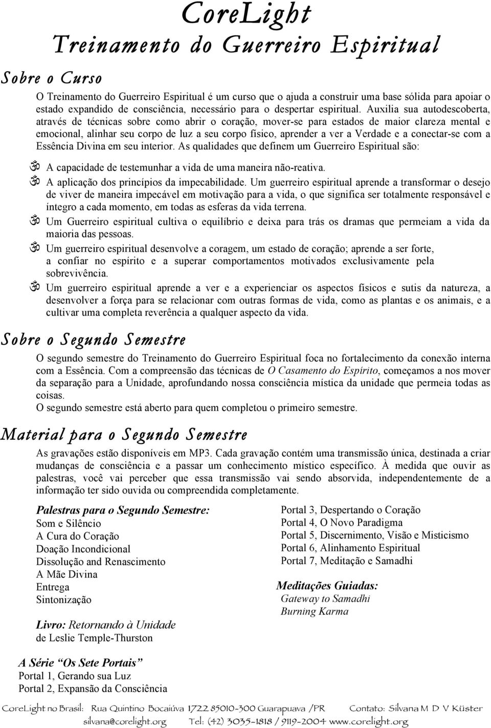 Auxilia sua autodescoberta, através de técnicas sobre como abrir o coração, mover-se para estados de maior clareza mental e emocional, alinhar seu corpo de luz a seu corpo físico, aprender a ver a