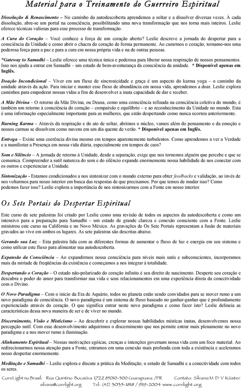 A Cura do Coração Você conhece a força de um coração aberto? Leslie descreve a jornada do despertar para a consciência da Unidade e como abrir o chacra do coração de forma permanente.