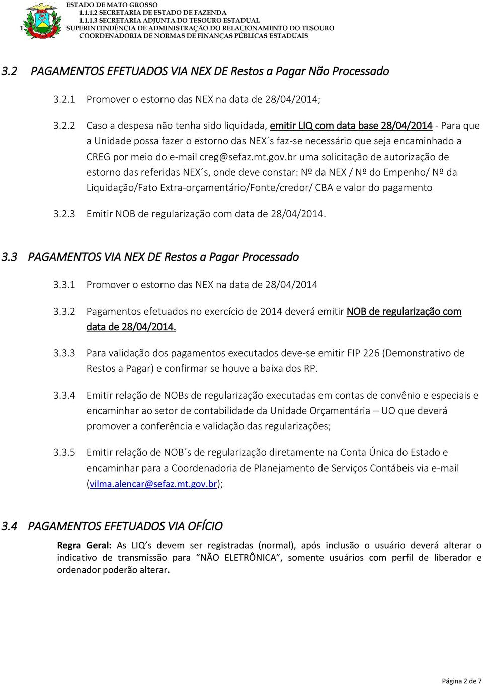 br uma solicitação de autorização de estorno das referidas NEX s, onde deve constar: Nº da NEX / Nº do Empenho/ Nº da Liquidação/Fato Extra-orçamentário/Fonte/credor/ CBA e valor do pagamento 3.2.