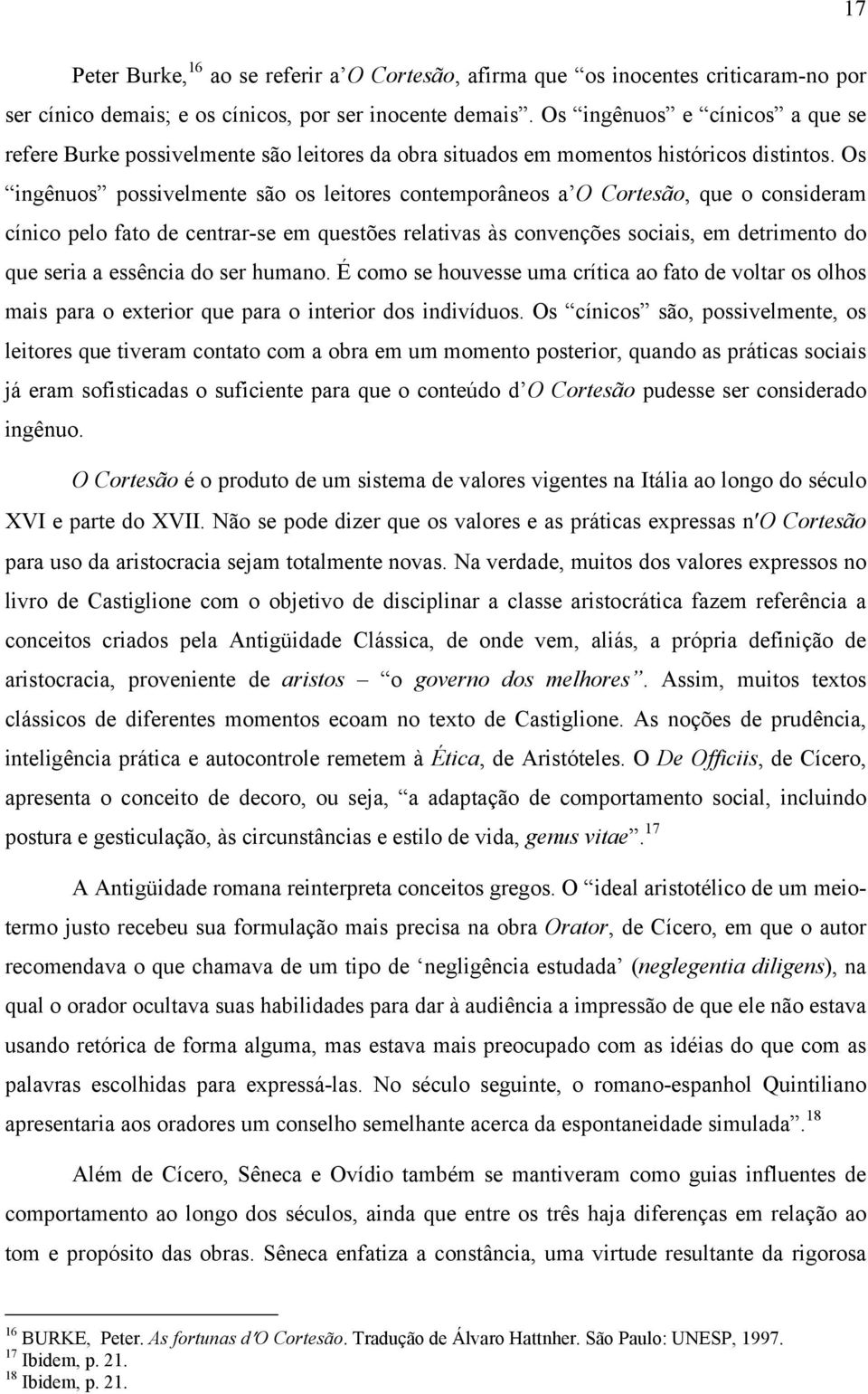 Os ingênuos possivelmente são os leitores contemporâneos a O Cortesão, que o consideram cínico pelo fato de centrar-se em questões relativas às convenções sociais, em detrimento do que seria a