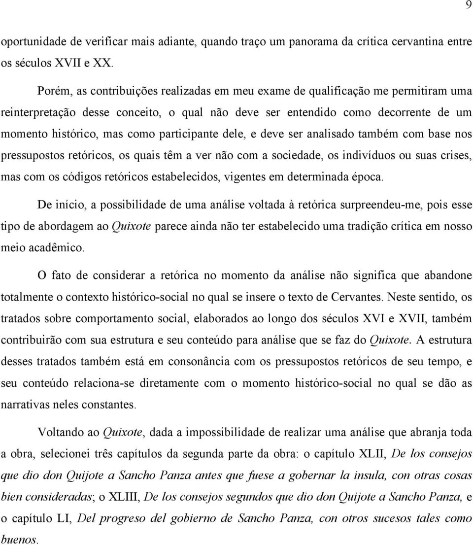 participante dele, e deve ser analisado também com base nos pressupostos retóricos, os quais têm a ver não com a sociedade, os indivíduos ou suas crises, mas com os códigos retóricos estabelecidos,