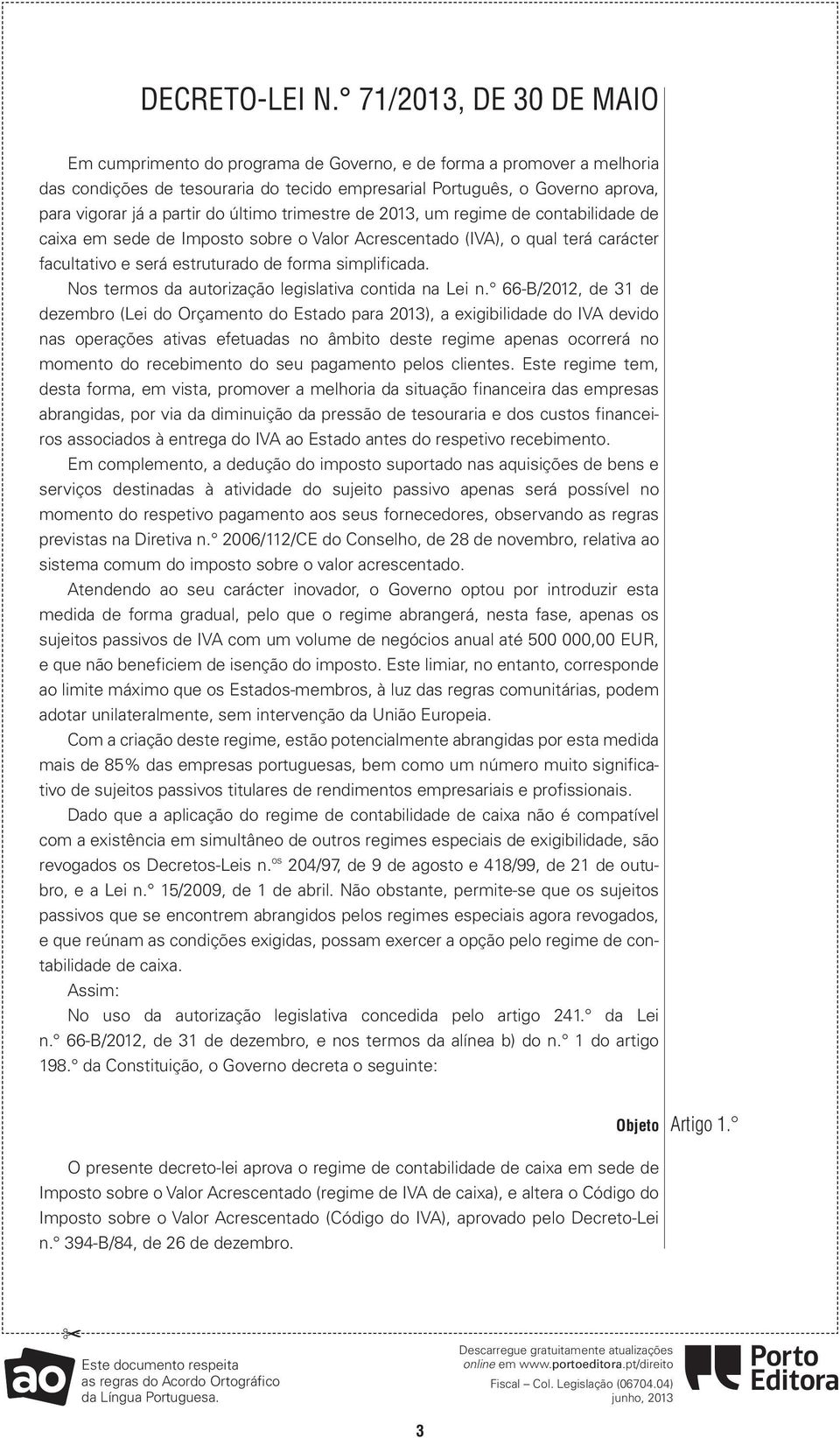 do último trimestre de 2013, um regime de contabilidade de caixa em sede de Imposto sobre o Valor Acrescentado (IVA), o qual terá carácter facultativo e será estruturado de forma simplificada.