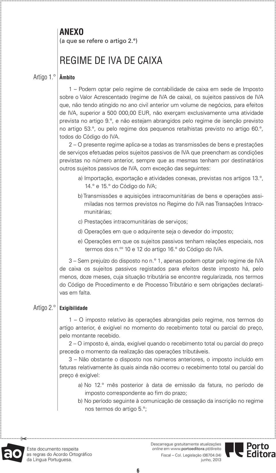 anterior um volume de negócios, para efeitos de IVA, superior a 500 000,00 EUR, não exerçam exclusivamente uma atividade prevista no artigo 9.