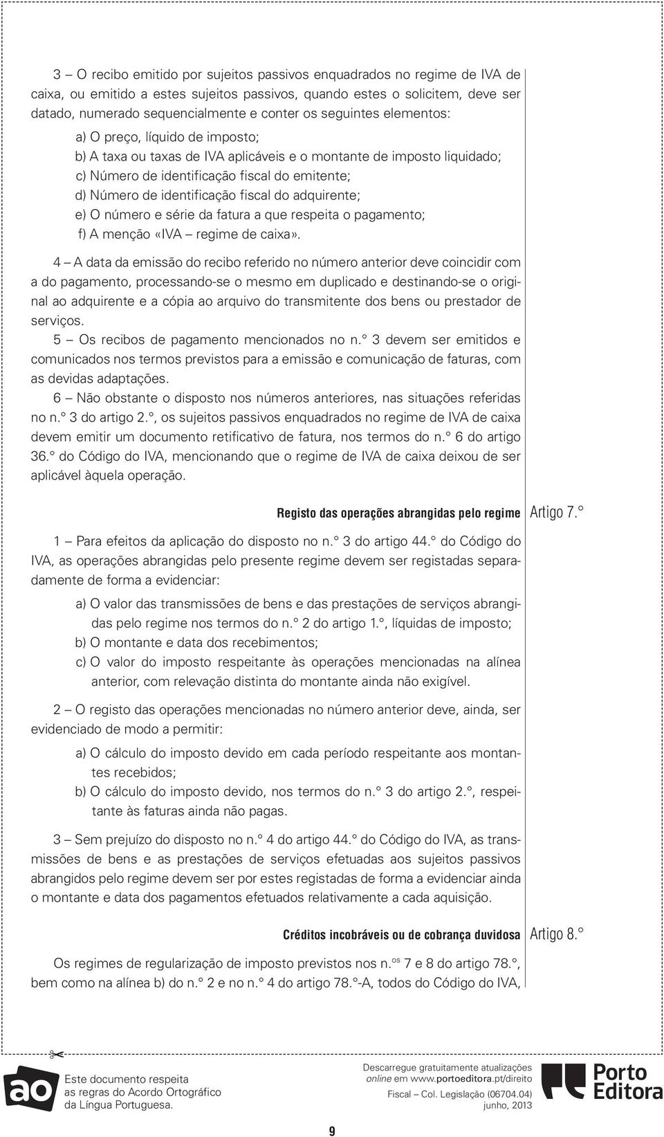 fiscal do adquirente; e) O número e série da fatura a que respeita o pagamento; f) A menção «IVA regime de caixa».