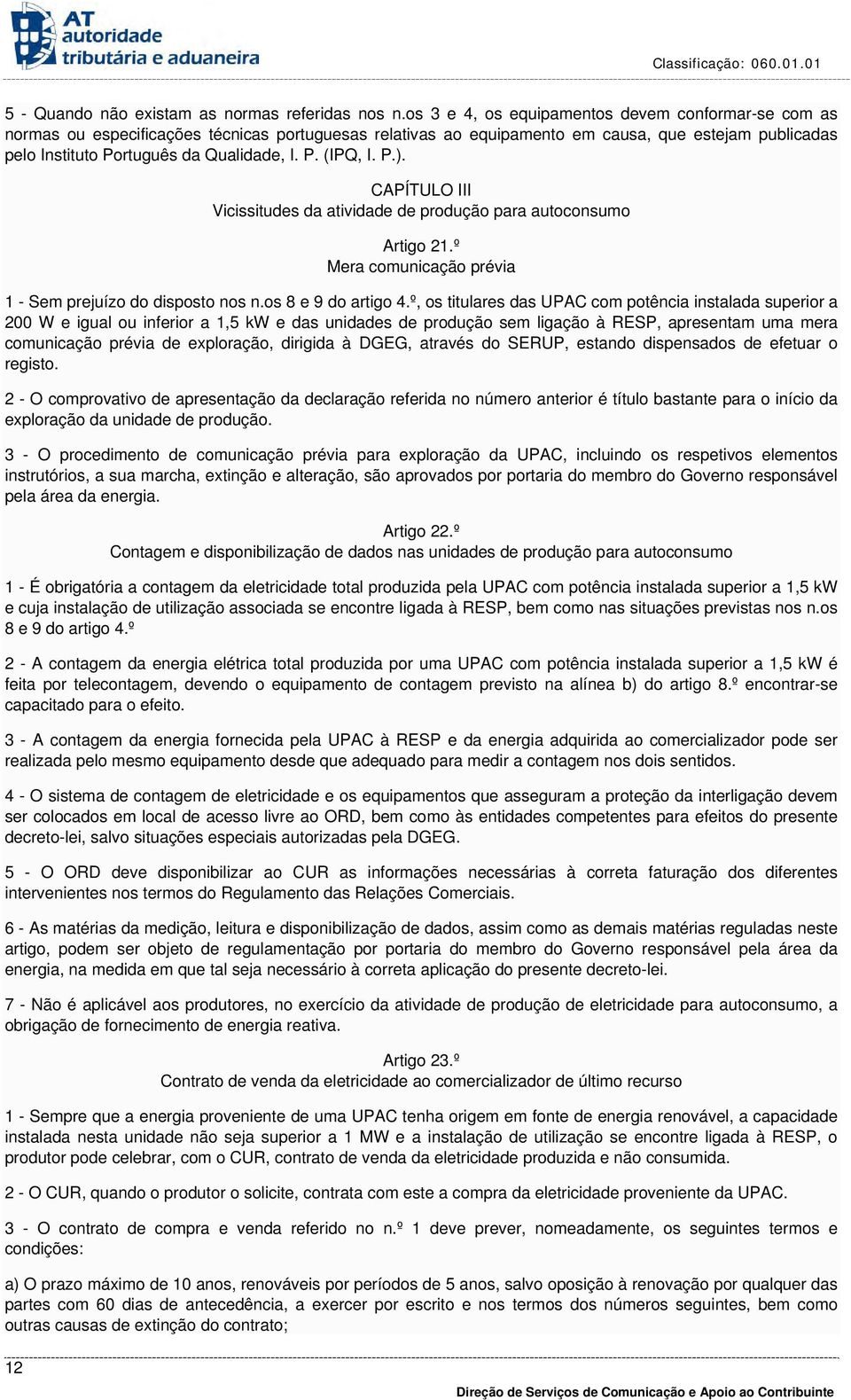 P.). CAPÍTULO III Vicissitudes da atividade de produção para autoconsumo Artigo 21.º Mera comunicação prévia 1 - Sem prejuízo do disposto nos n.os 8 e 9 do artigo 4.