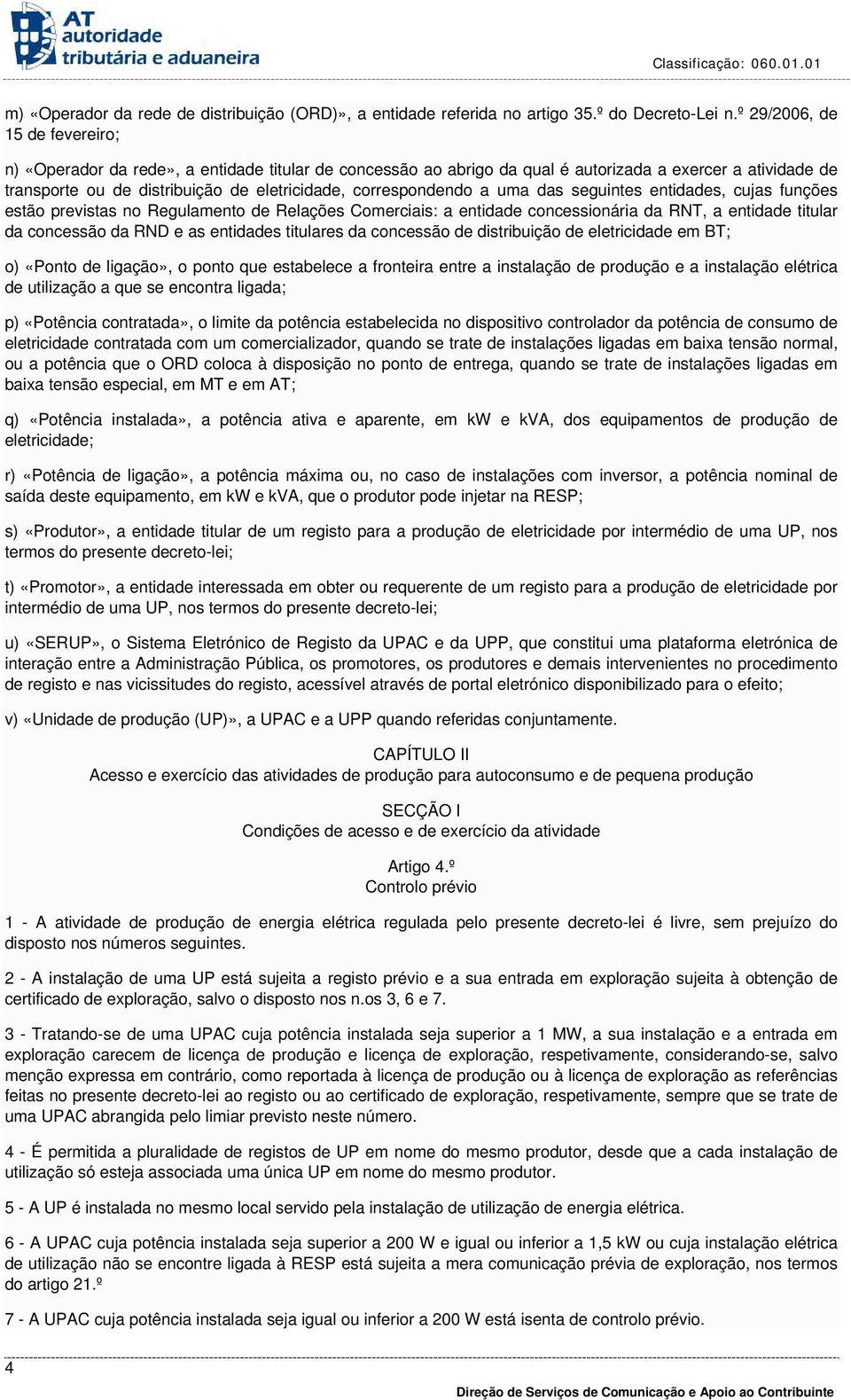 correspondendo a uma das seguintes entidades, cujas funções estão previstas no Regulamento de Relações Comerciais: a entidade concessionária da RNT, a entidade titular da concessão da RND e as