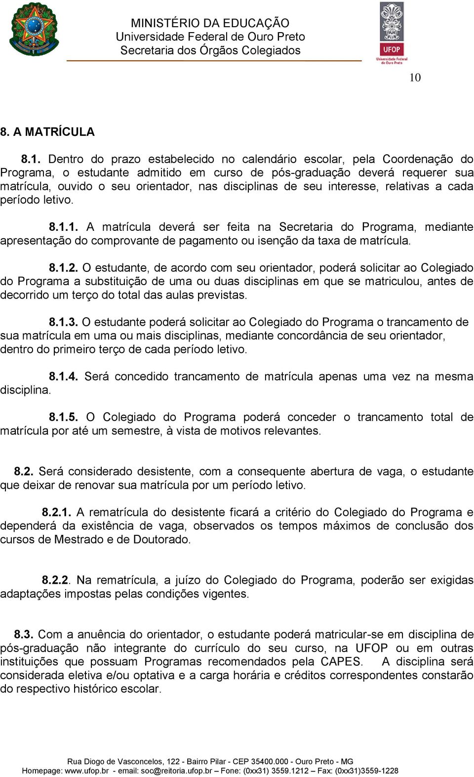 1. A matrícula deverá ser feita na Secretaria do Programa, mediante apresentação do comprovante de pagamento ou isenção da taxa de matrícula. 8.1.2.