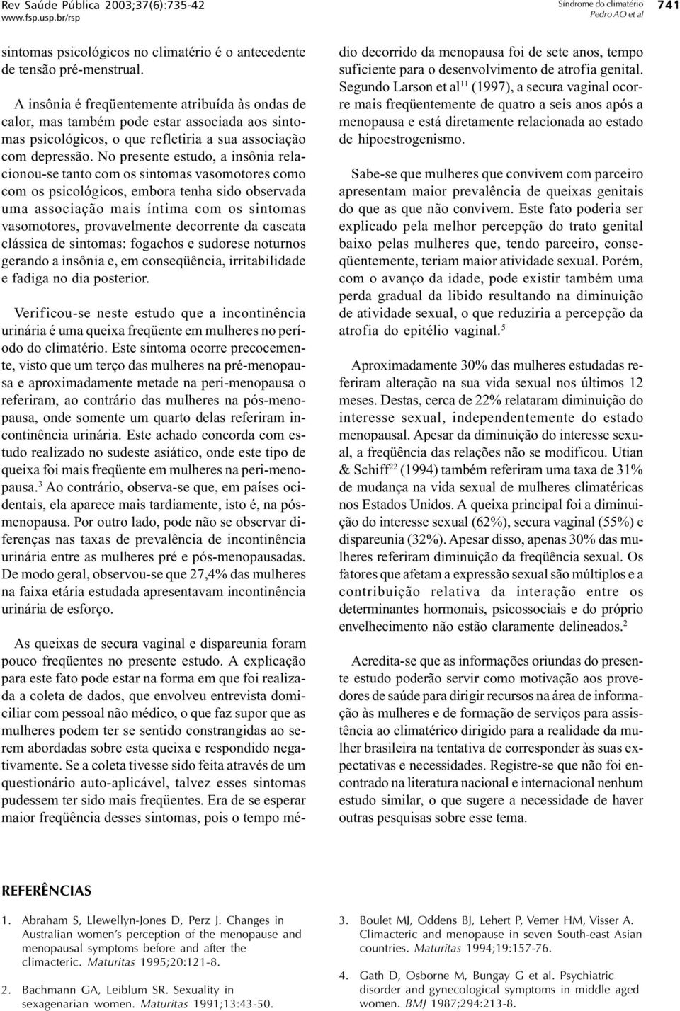 No presente estudo, a insônia relacionou-se tanto com os sintomas vasomotores como com os psicológicos, embora tenha sido observada uma associação mais íntima com os sintomas vasomotores,