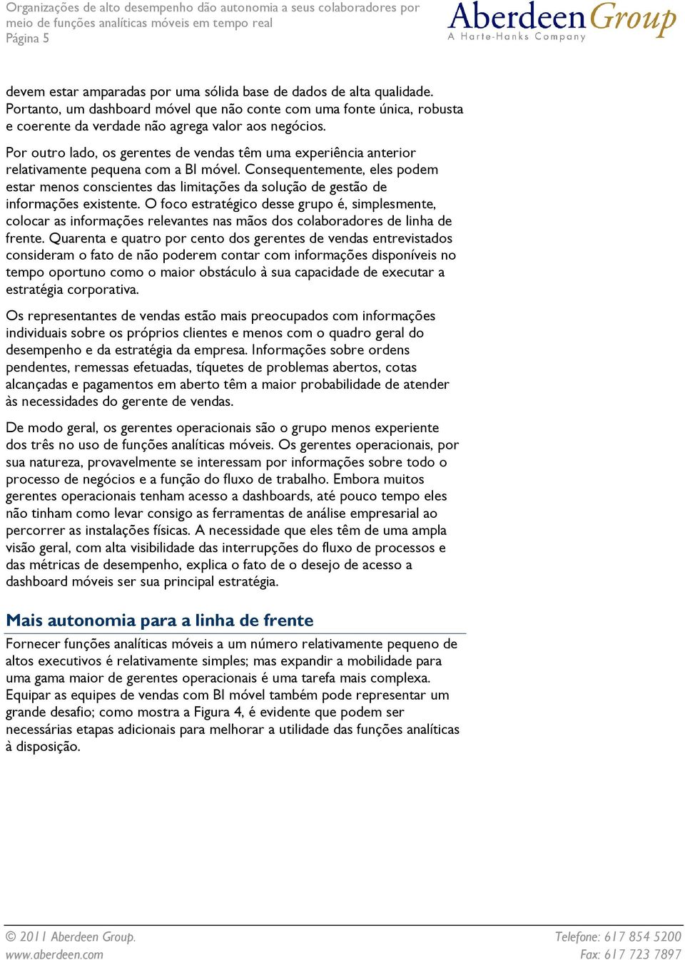 Por outro lado, os gerentes de vendas têm uma experiência anterior relativamente pequena com a BI móvel.